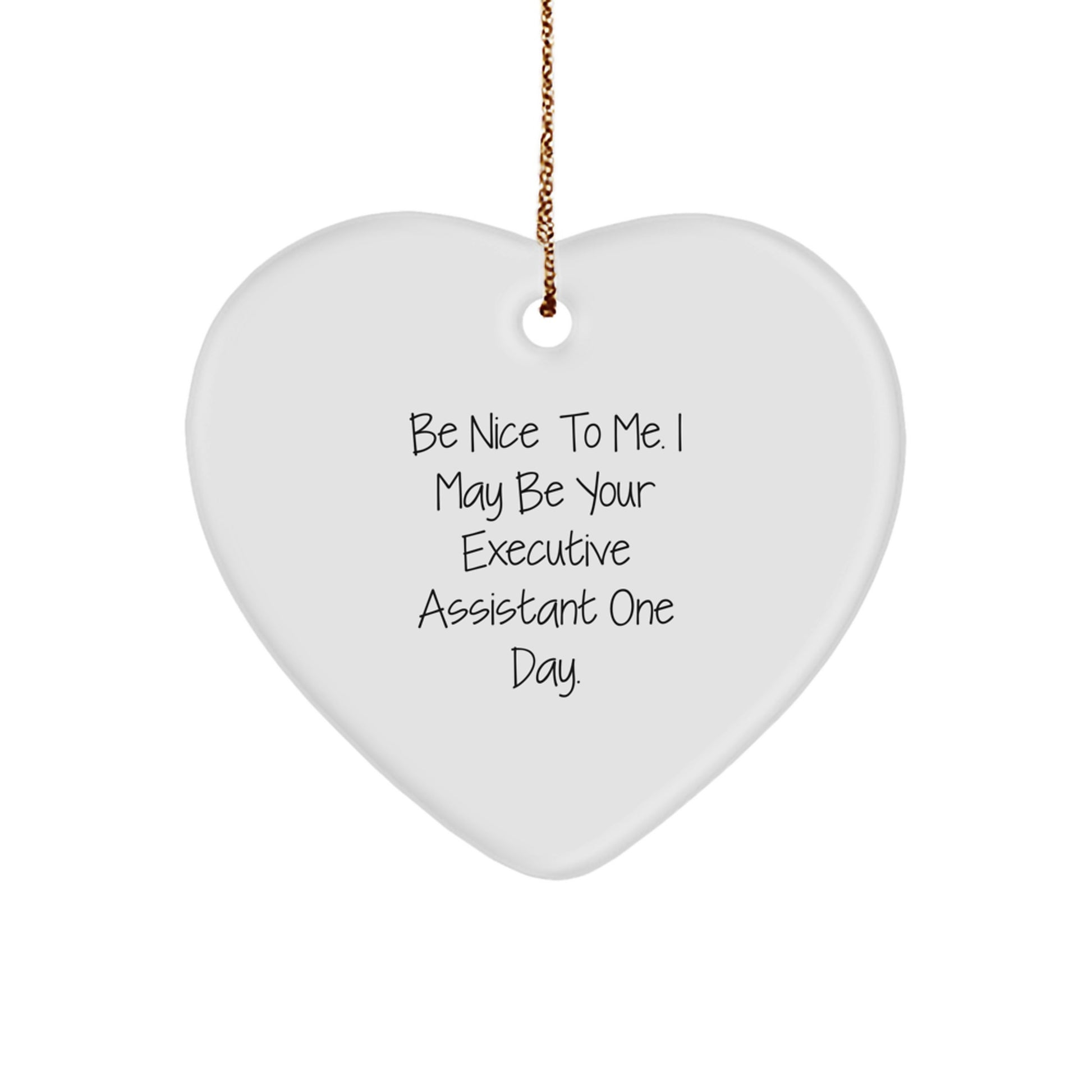 Funny Executive Assistant Heart Ornament Gifts from Friends for Christmas - 'Be Nice To Me. I May Be Your Executive Assistant One Day.' - Image 1