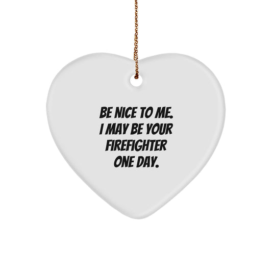 Funny Firefighter Gifts from Men, Heart Ornament with 'Be Nice To Me. I May Be Your Firefighter One Day.' Quote, Perfect for Christmas - Image 1