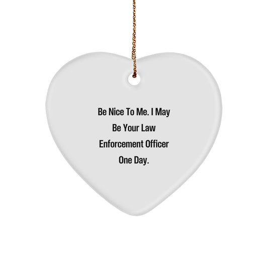 Funny Gifts from Friends and Family for Law Enforcement Officer - Heart Ornament, 'Be Nice To Me. I May Be Your Law Enforcement Officer One Day.', Christmas Unique Gifts - Image 1