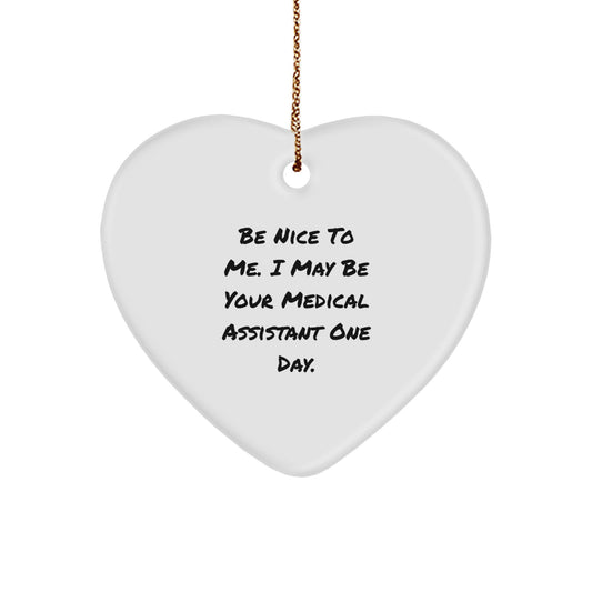 Funny Medical Assistant Gifts from Friends and Family - Heart Ornament with Inspirational Quote, 'Be Nice To Me. I May Be Your Medical Assistant One Day.', for Christmas - Image 1