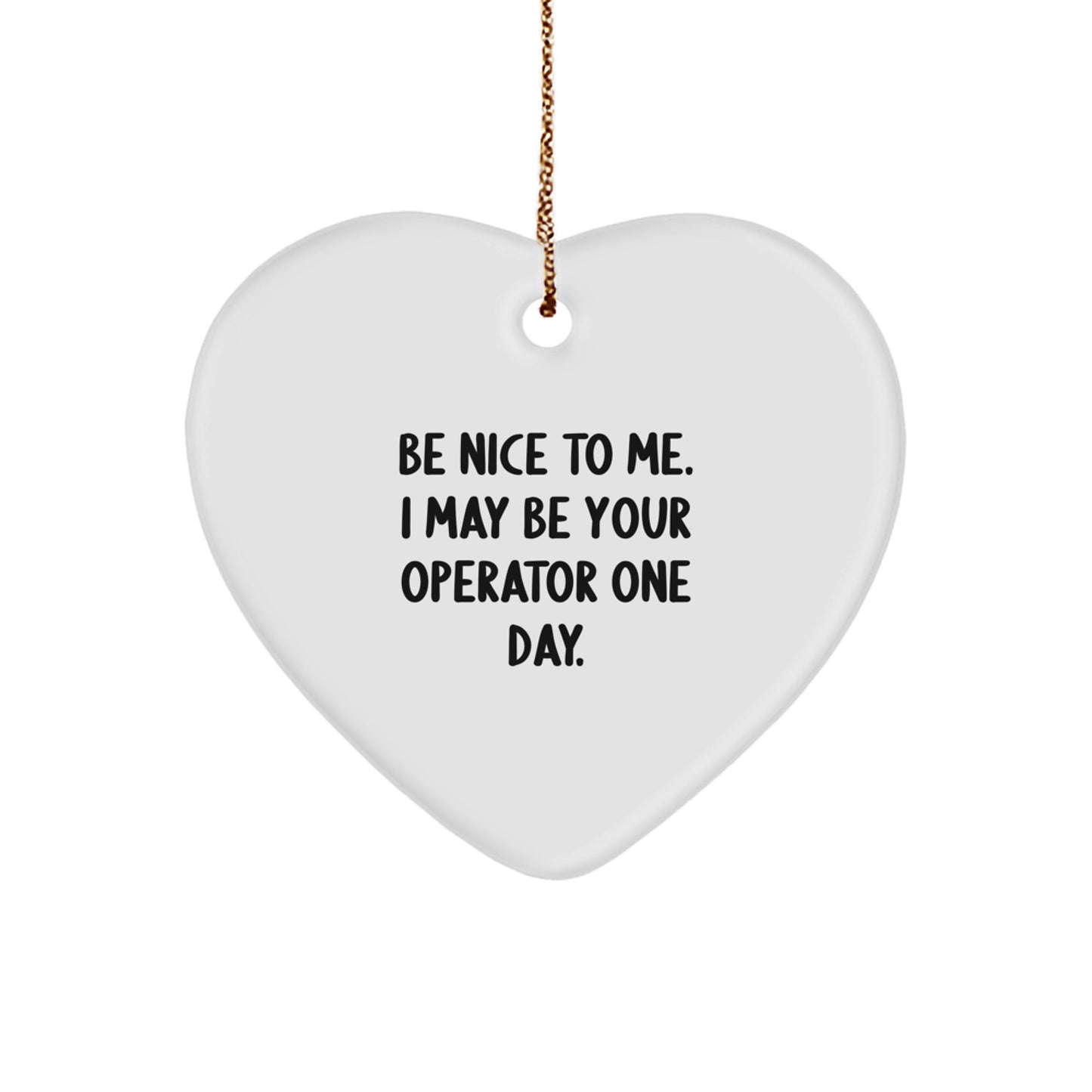Funny Operator Gifts from Men for Operator Friends and Family, Heart Ornament, 'Be Nice To Me. I May Be Your Operator One Day.' - Christmas Unique - Image 1