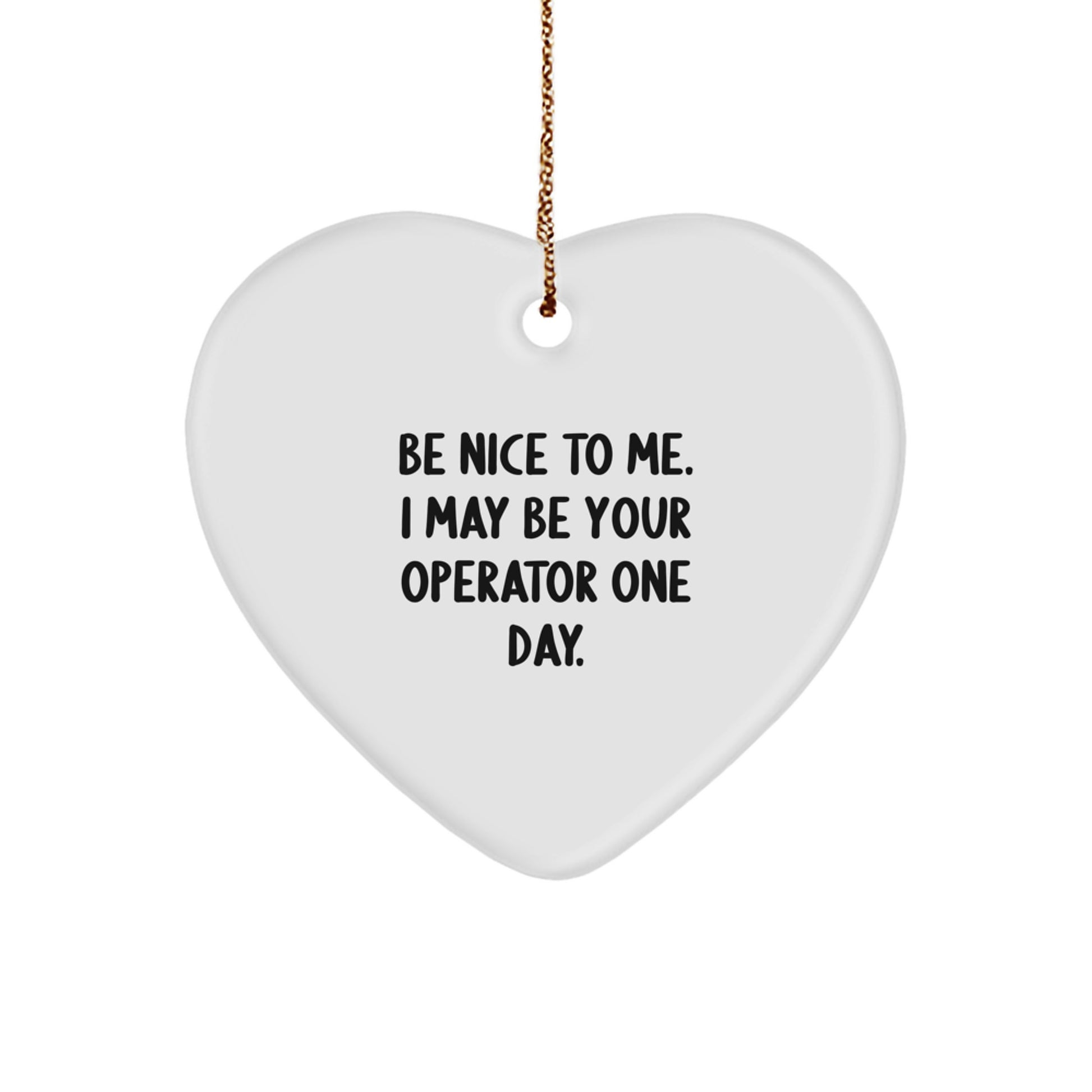 Funny Operator Gifts from Men for Operator Friends and Family, Heart Ornament, 'Be Nice To Me. I May Be Your Operator One Day.' - Christmas Unique - Image 1