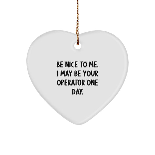 Funny Operator Gifts from Men for Operator Friends and Family, Heart Ornament, 'Be Nice To Me. I May Be Your Operator One Day.' - Christmas Unique - Image 1