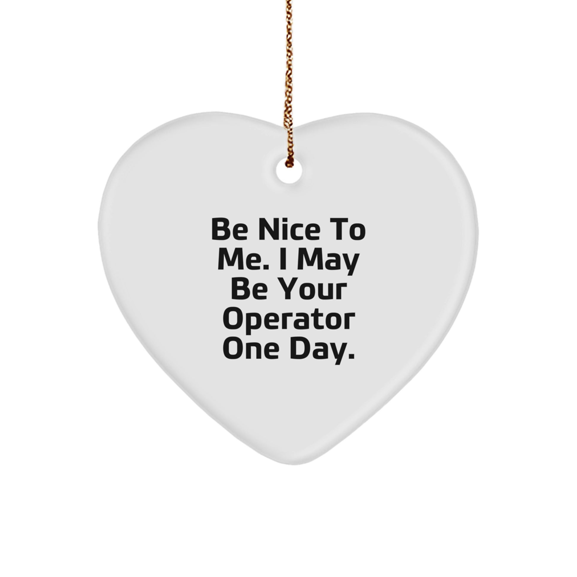 Funny Operator Gifts from Friends, Heart Ornament with 'Be Nice To Me. I May Be Your Operator One Day.' Quote, Christmas Unique Gifts for Operator Enthusiasts - Image 1