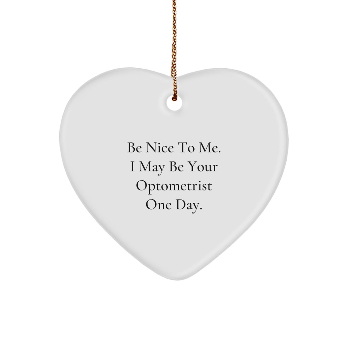 Funny Optometrist Heart Ornament Gifts from Friends and Family for Men and Women Optometrists, Be Nice To Me. I May Be Your Optometrist One Day. Christmas Unique Decorations - Image 1