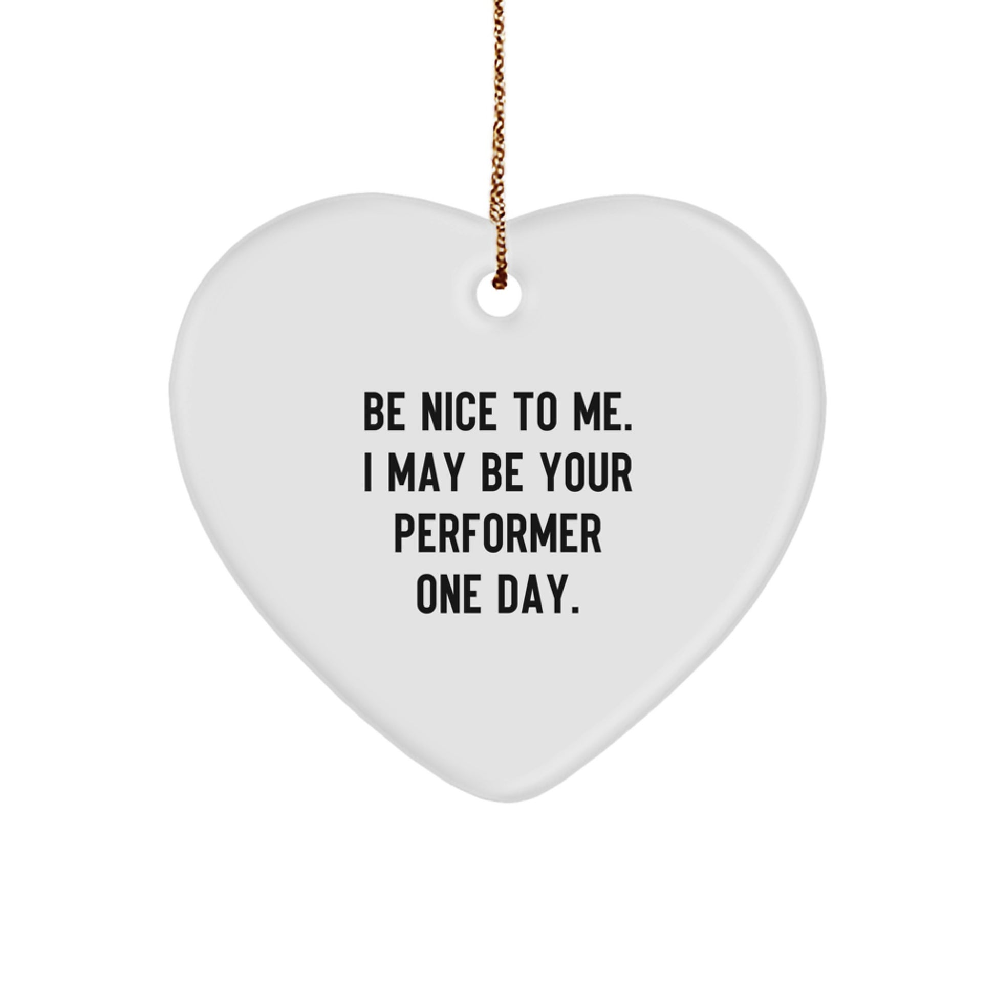 Funny Performer Gifts for Men, Women, Friends - Heart Ornament - Be Nice To Me. I May Be Your Performer One Day. Christmas Unique Gifts from Family, Coworkers - Image 1