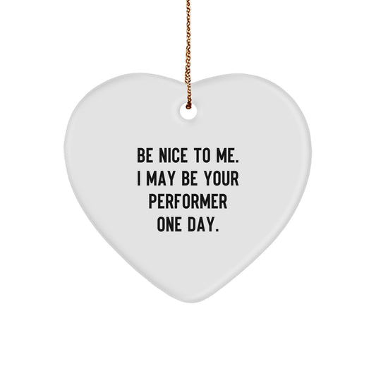 Funny Performer Gifts for Men, Women, Friends - Heart Ornament - Be Nice To Me. I May Be Your Performer One Day. Christmas Unique Gifts from Family, Coworkers - Image 1