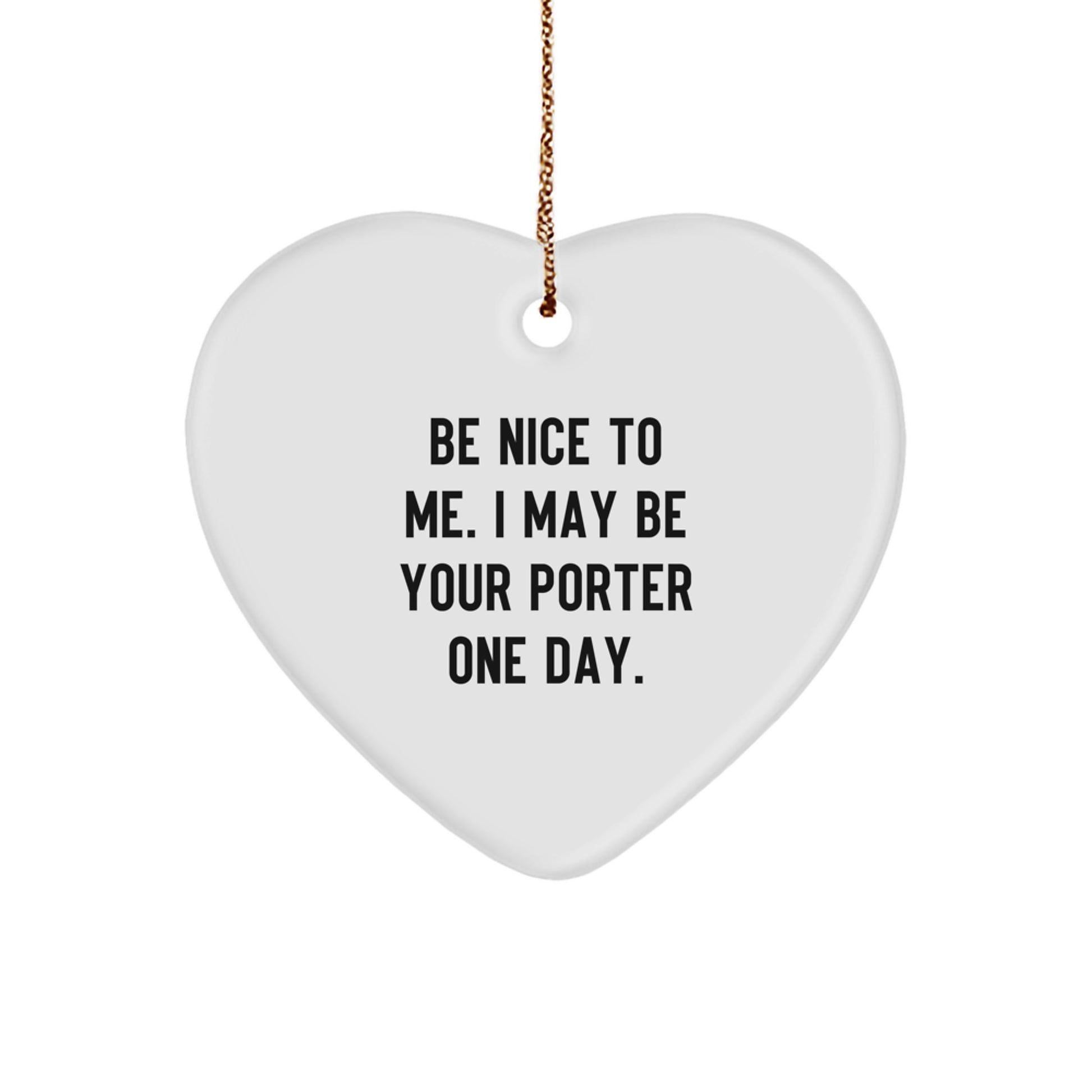 Funny Porter Gifts - Be Nice To Me. I May Be Your Porter One Day. Heart Ornament for Christmas - Image 1