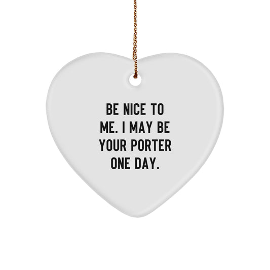 Funny Porter Gifts - Be Nice To Me. I May Be Your Porter One Day. Heart Ornament for Christmas - Image 1