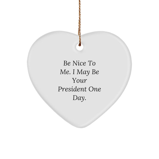 Funny President Gifts for Him or Her, Be Nice To Me. I May Be Your President One Day. Heart Ornament, White, 2.75'' Tall, Gifts from Friends, Family, or Coworkers for Christmas - Image 1