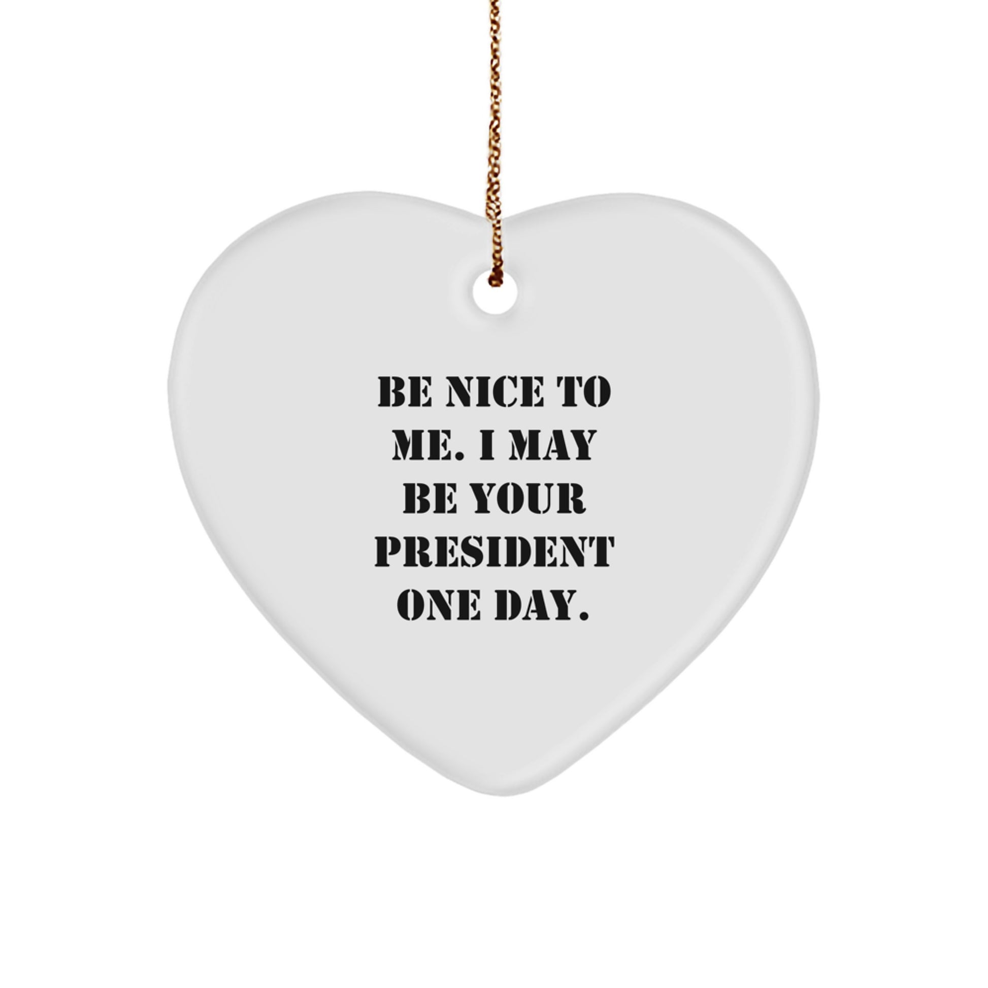 Funny President Gifts Be Nice To Me I May Be Your President One Day Heart Ornament for President, Friends, Family, Coworkers, Christmas Unique Presents - Image 1