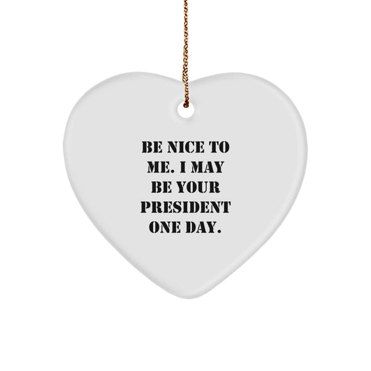 Funny President Gifts Be Nice To Me I May Be Your President One Day Heart Ornament for President, Friends, Family, Coworkers, Christmas Unique Presents - Image 1