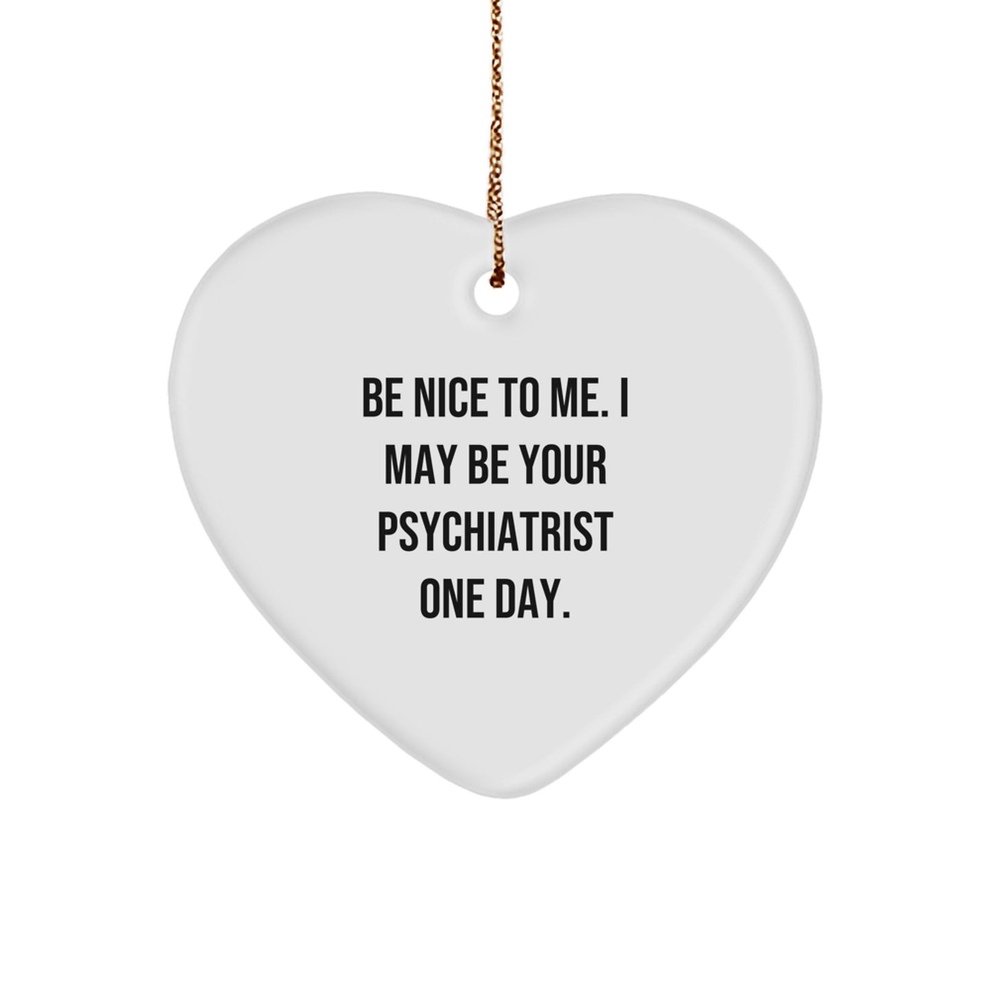 Funny Psychiatrist Heart Ornament Gifts from Friends for Christmas - Be Nice To Me. I May Be Your Psychiatrist One Day. - Image 1