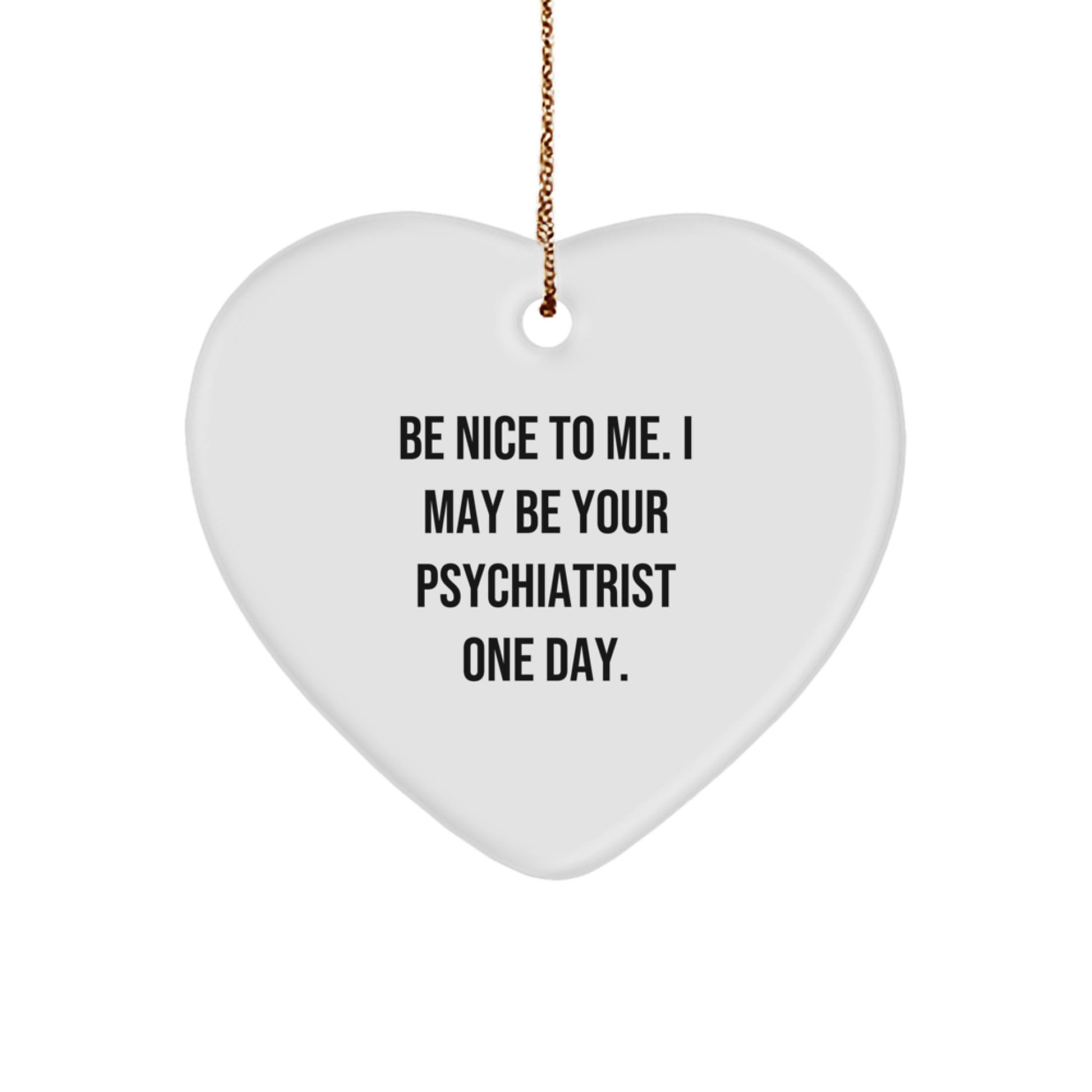 Funny Psychiatrist Heart Ornament Gifts from Friends for Christmas - Be Nice To Me. I May Be Your Psychiatrist One Day. - Image 1