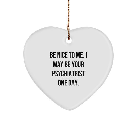 Funny Psychiatrist Heart Ornament Gifts from Friends for Christmas - Be Nice To Me. I May Be Your Psychiatrist One Day. - Image 1