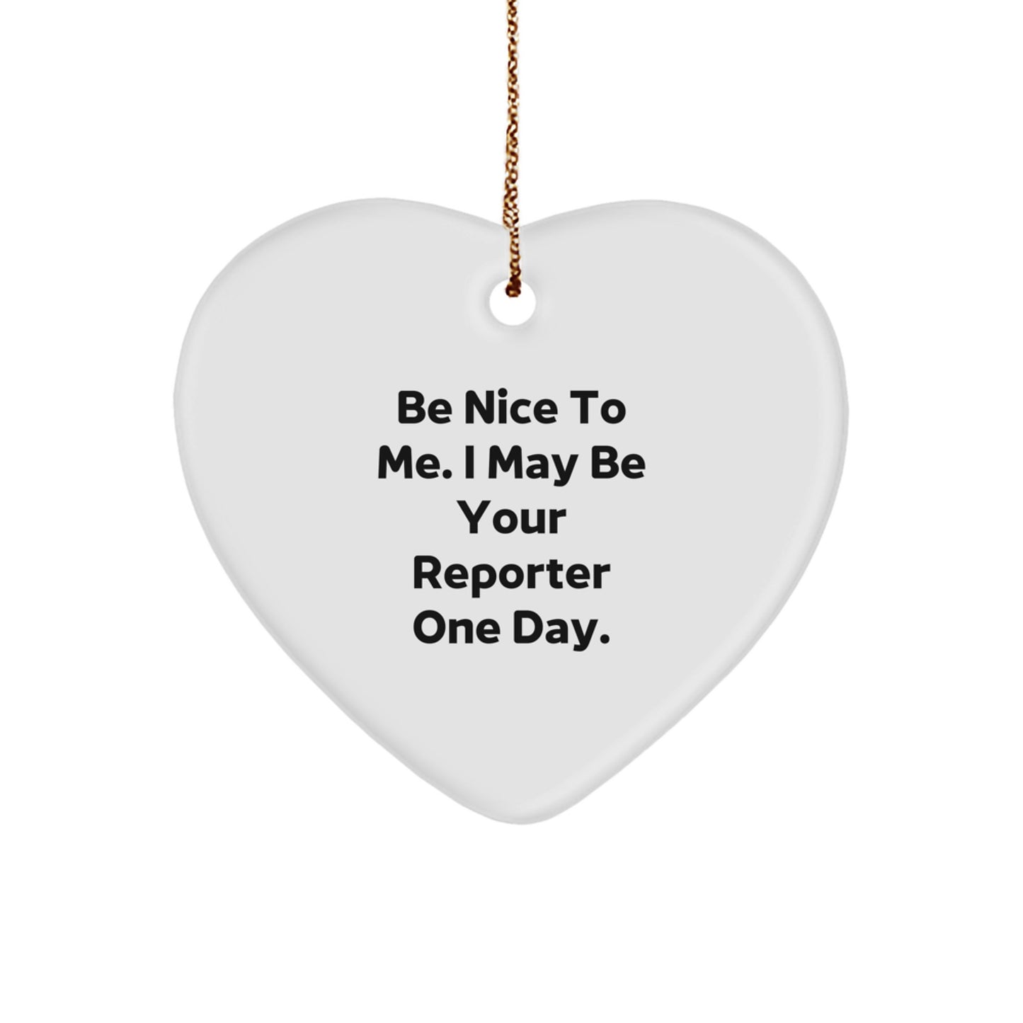 Funny Reporter Gifts from Friends - Be Nice To Me. I May Be Your Reporter One Day. Heart Ornament for Men, Women, or Family, Perfect for Christmas - Image 1