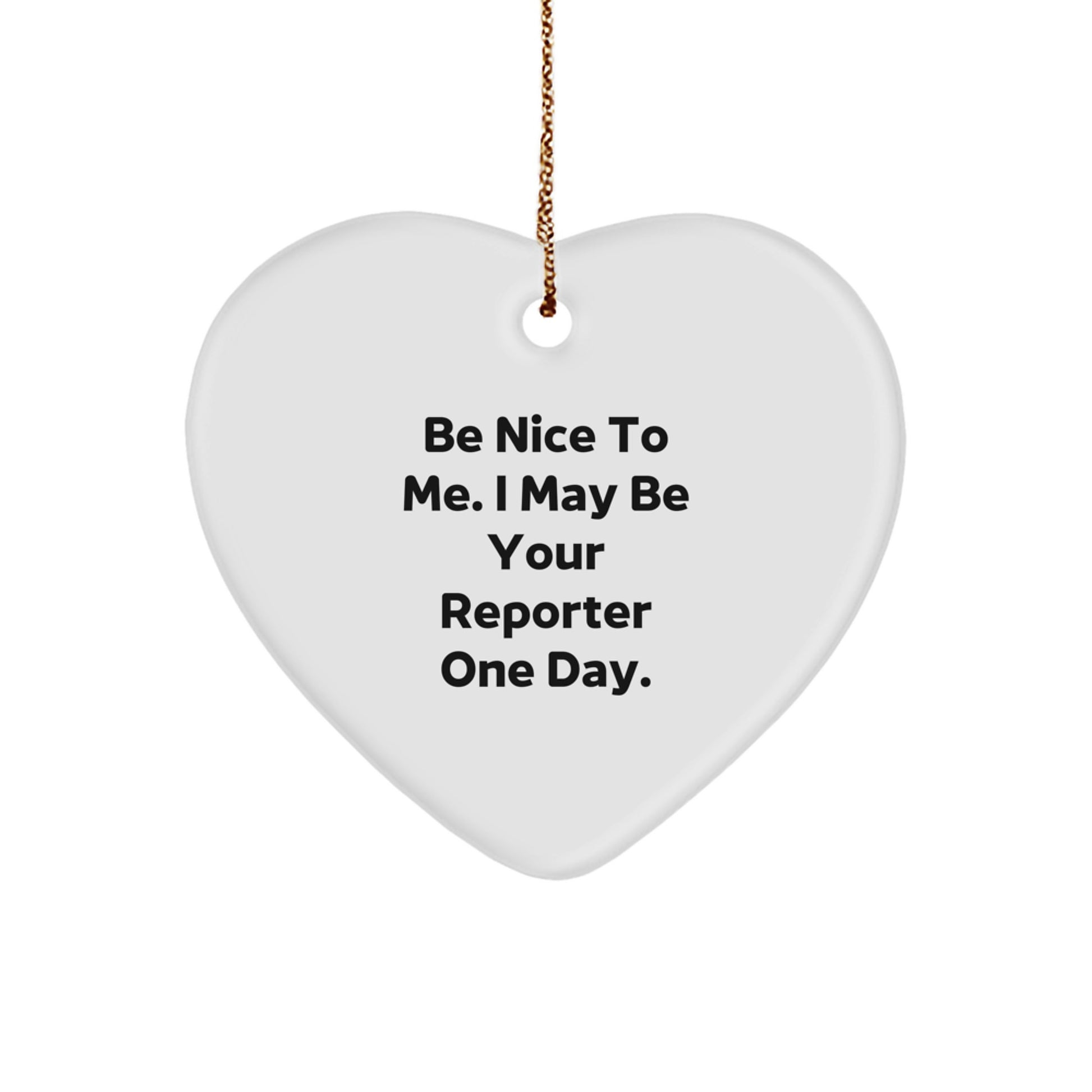 Funny Reporter Gifts from Friends - Be Nice To Me. I May Be Your Reporter One Day. Heart Ornament for Men, Women, or Family, Perfect for Christmas - Image 1