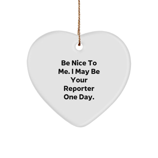 Funny Reporter Gifts from Friends - Be Nice To Me. I May Be Your Reporter One Day. Heart Ornament for Men, Women, or Family, Perfect for Christmas - Image 1