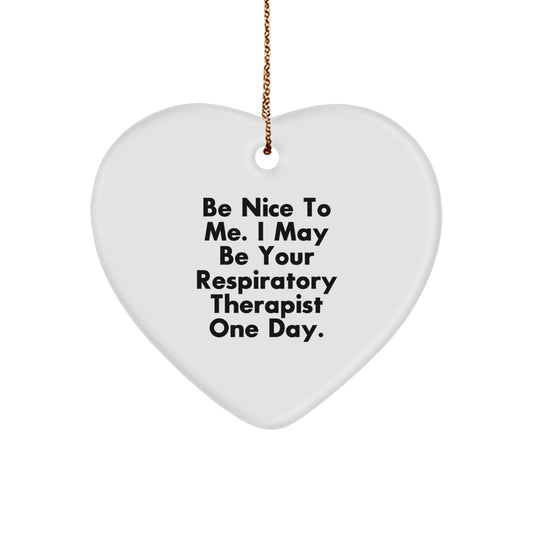 Respiratory Therapist Gifts from Friends - Heart Ornament with Funny Quote 'Be Nice To Me. I May Be Your Respiratory Therapist One Day.' - Christmas Unique Gifts for Respiratory Therapist - Image 1