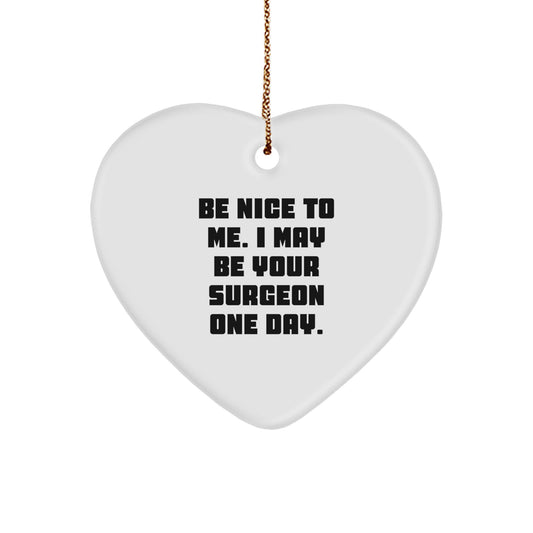 Funny Heart Ornament Gifts from Friends for Surgeon - Be Nice To Me. I May Be Your Surgeon One Day. Heart Shaped Christmas Decor - Image 1