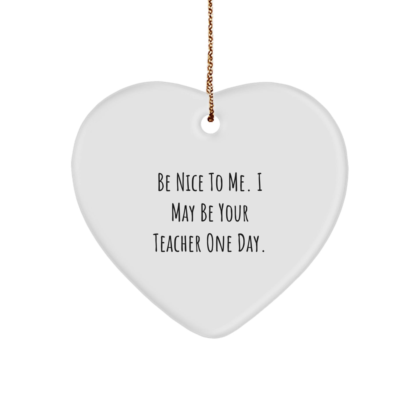 Funny Teacher Gifts from Friends - Be Nice To Me. I May Be Your Teacher One Day. Heart Ornament, Perfect for Christmas - Image 1