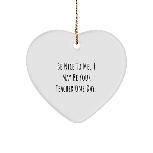 Funny Teacher Gifts from Friends - Be Nice To Me. I May Be Your Teacher One Day. Heart Ornament, Perfect for Christmas - Image 1