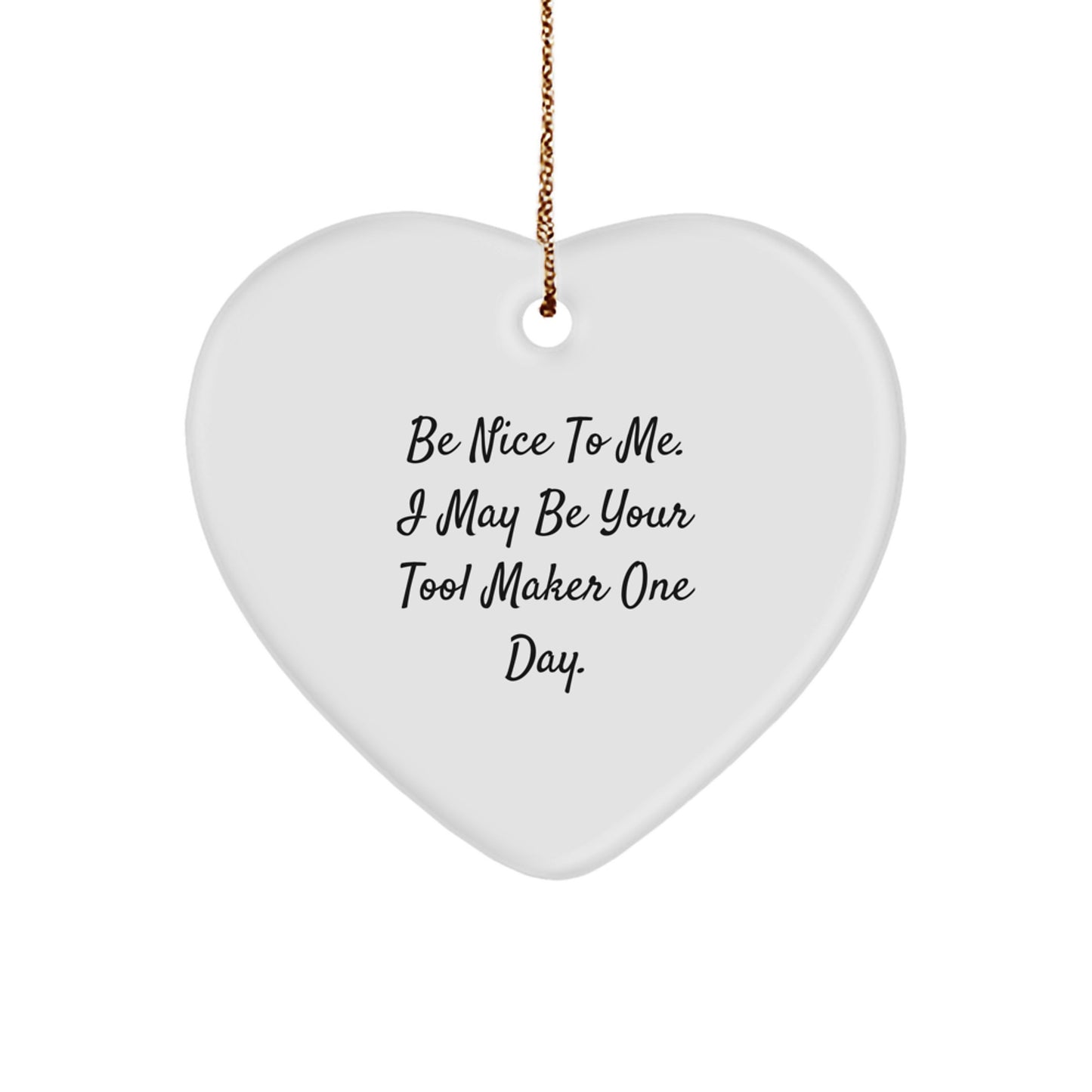 Funny Tool Maker Gifts from Friends - Be Nice To Me Heart Ornament for Tool Maker, Men, or Family - Image 1
