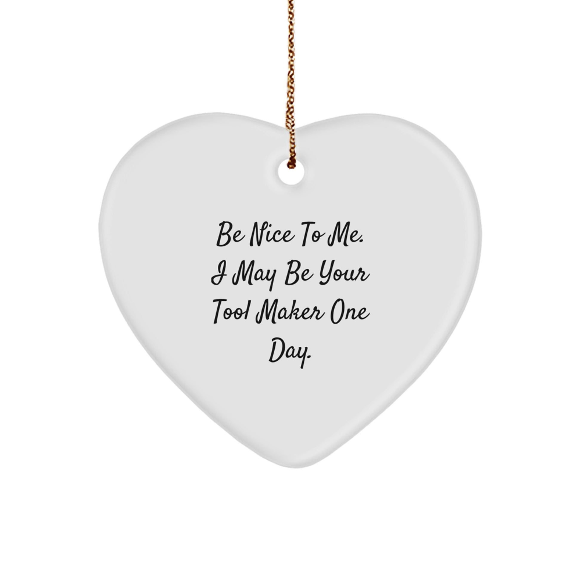 Funny Tool Maker Gifts from Friends - Be Nice To Me Heart Ornament for Tool Maker, Men, or Family - Image 1