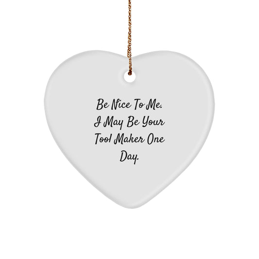 Funny Tool Maker Gifts from Friends - Be Nice To Me Heart Ornament for Tool Maker, Men, or Family - Image 1