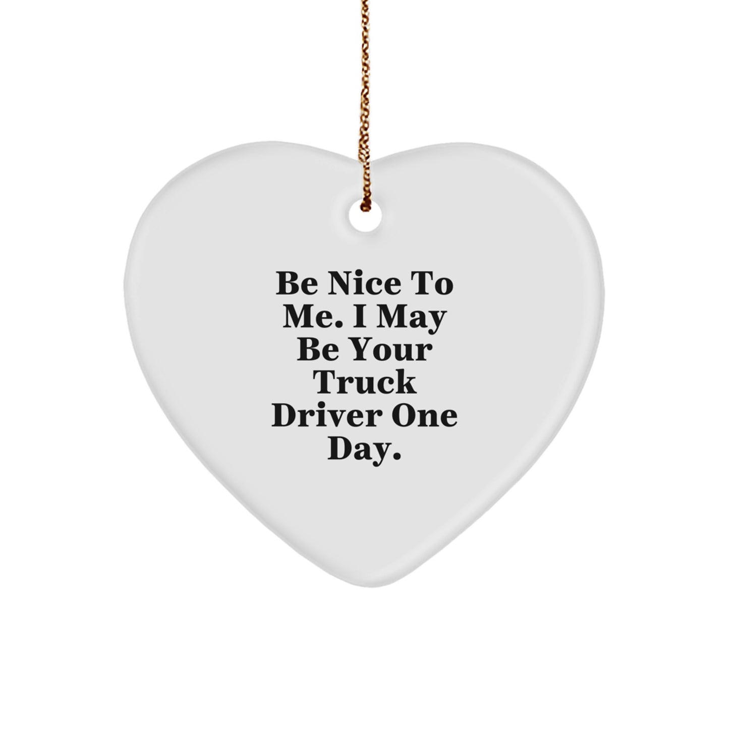 Funny Truck Driver Heart Ornament Gifts from Friends Coworkers and Family - Be Nice To Me One Day Heart-Shaped Decoration - Image 1