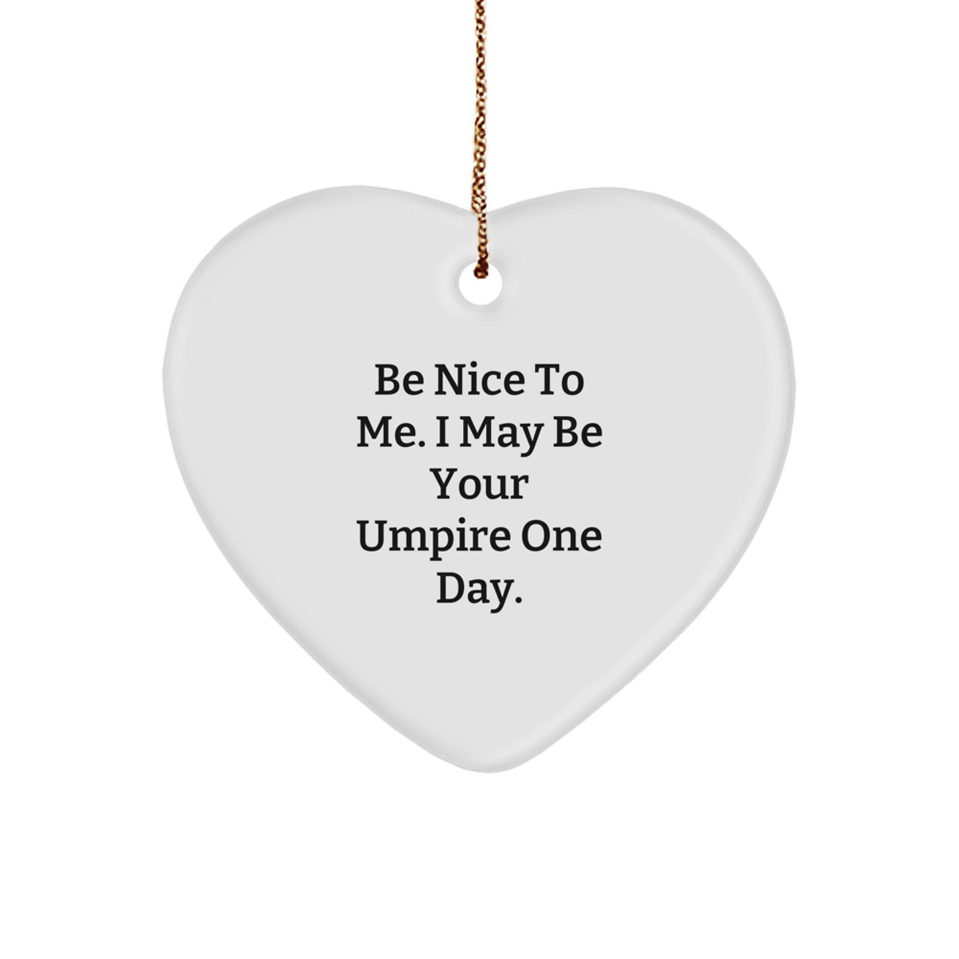 Funny Umpire Gifts from Friends for Umpire - Be Nice To Me. I May Be Your Umpire One Day. Heart Ornament, White, 2.75" tall, Christmas Unique Gifts - Image 1