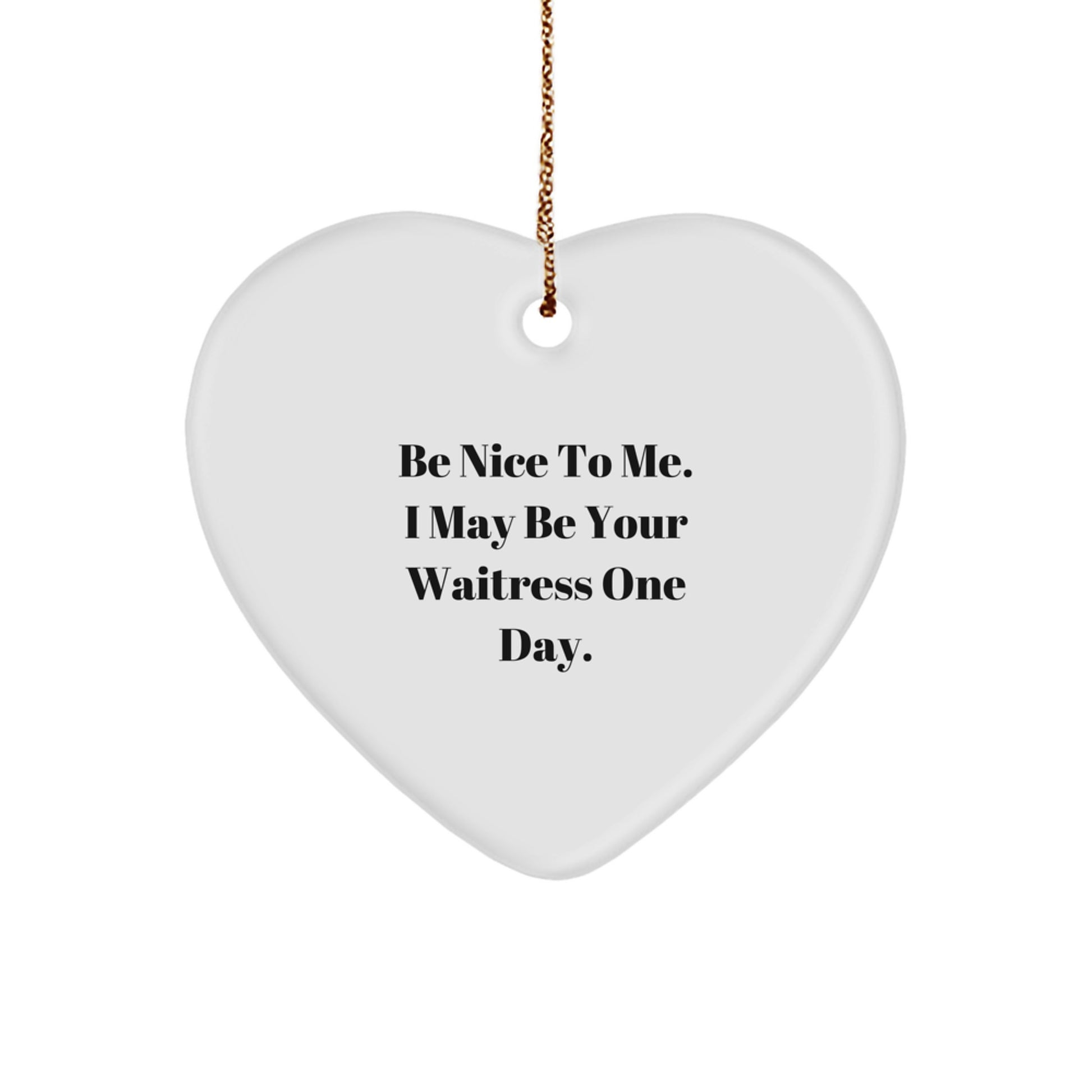 Funny Waitress Gifts from Men to Women, Heart Ornament with Inspirational Quote 'Be Nice To Me. I May Be Your Waitress One Day.', Christmas Unique Gifts - Image 1