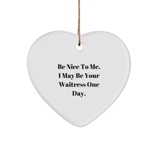 Funny Waitress Gifts from Men to Women, Heart Ornament with Inspirational Quote 'Be Nice To Me. I May Be Your Waitress One Day.', Christmas Unique Gifts - Image 1