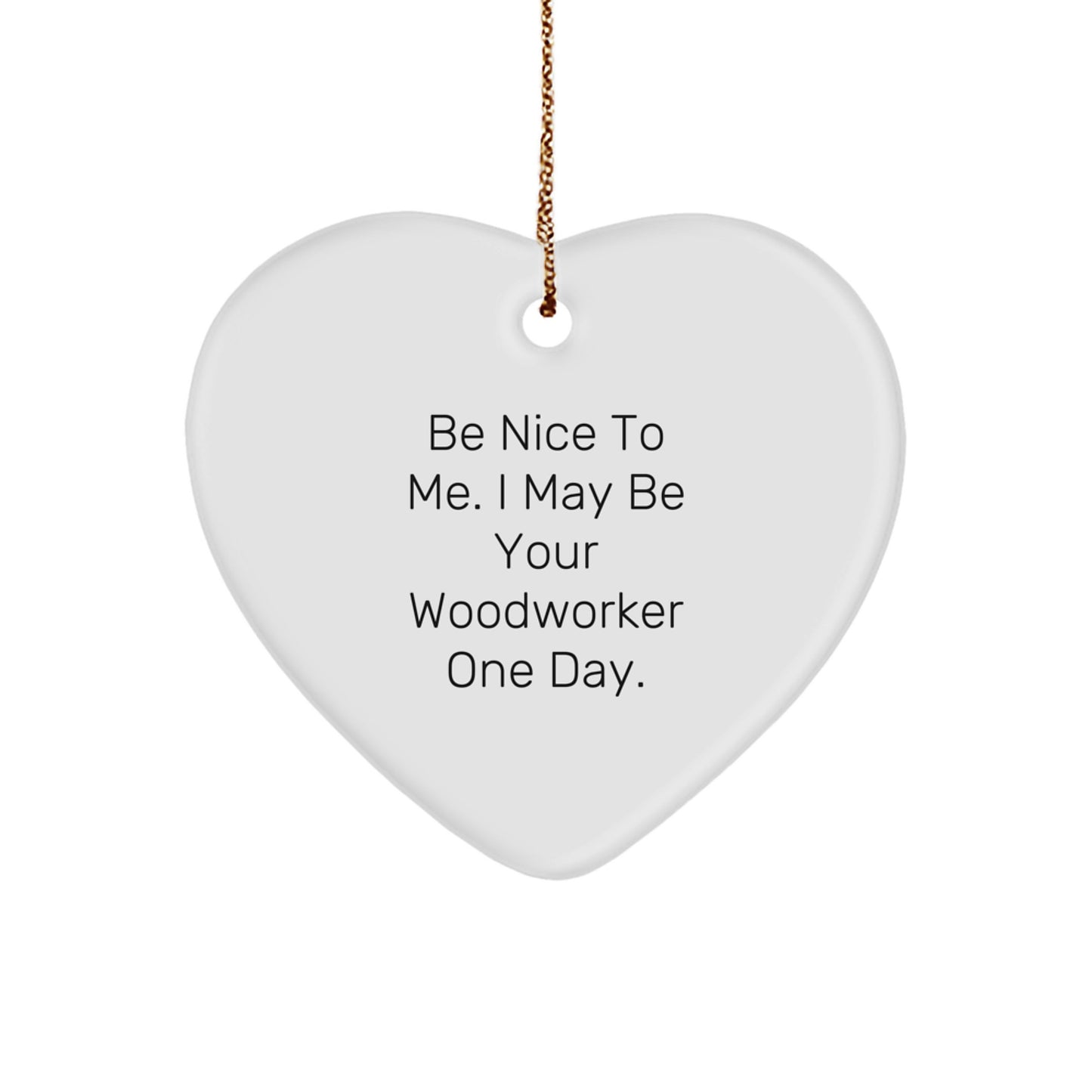 Funny Woodworker Gifts - 'Be Nice To Me' Heart Ornament for Christmas, Gifts from Friends, Coworkers, or Family - Image 1