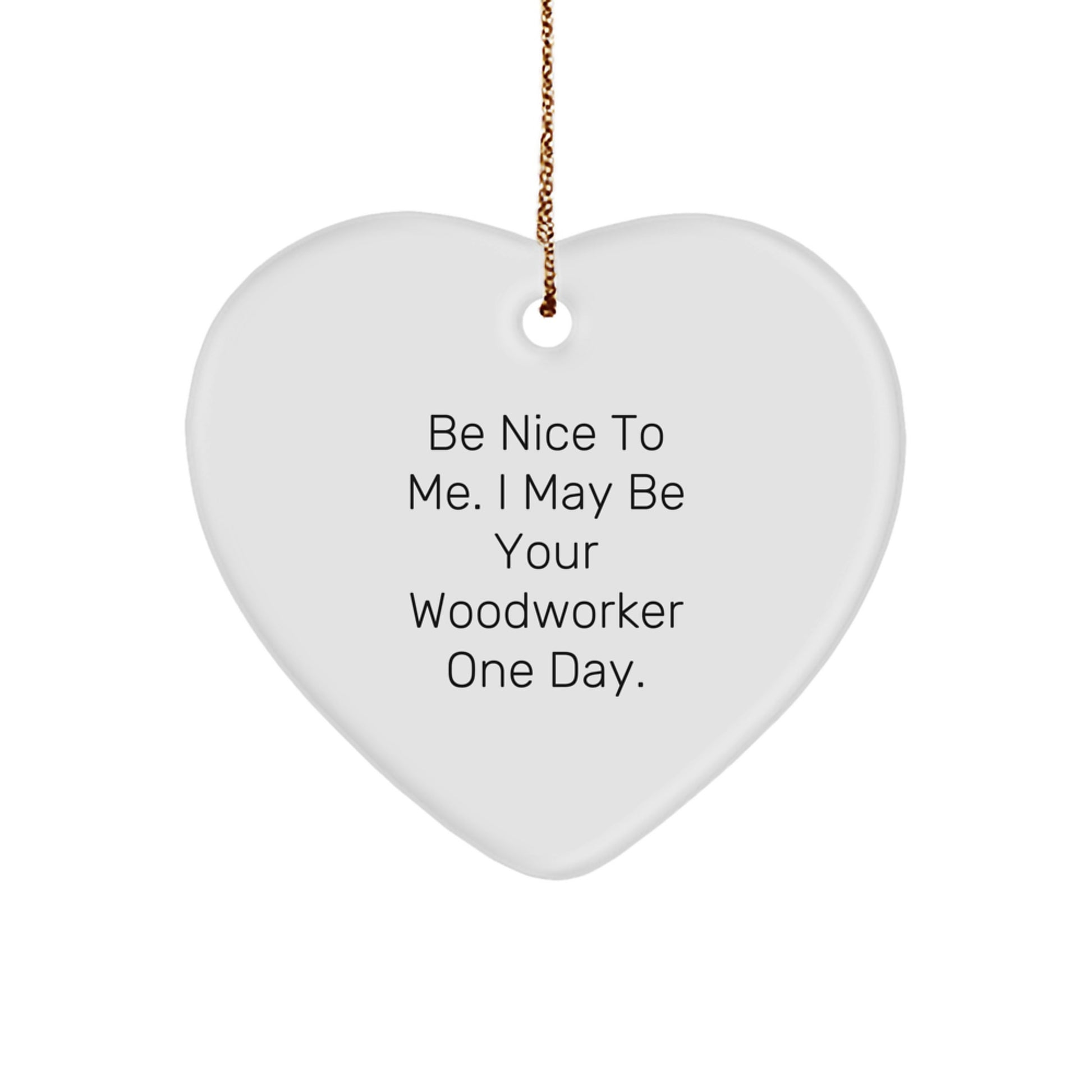 Funny Woodworker Gifts - 'Be Nice To Me' Heart Ornament for Christmas, Gifts from Friends, Coworkers, or Family - Image 1