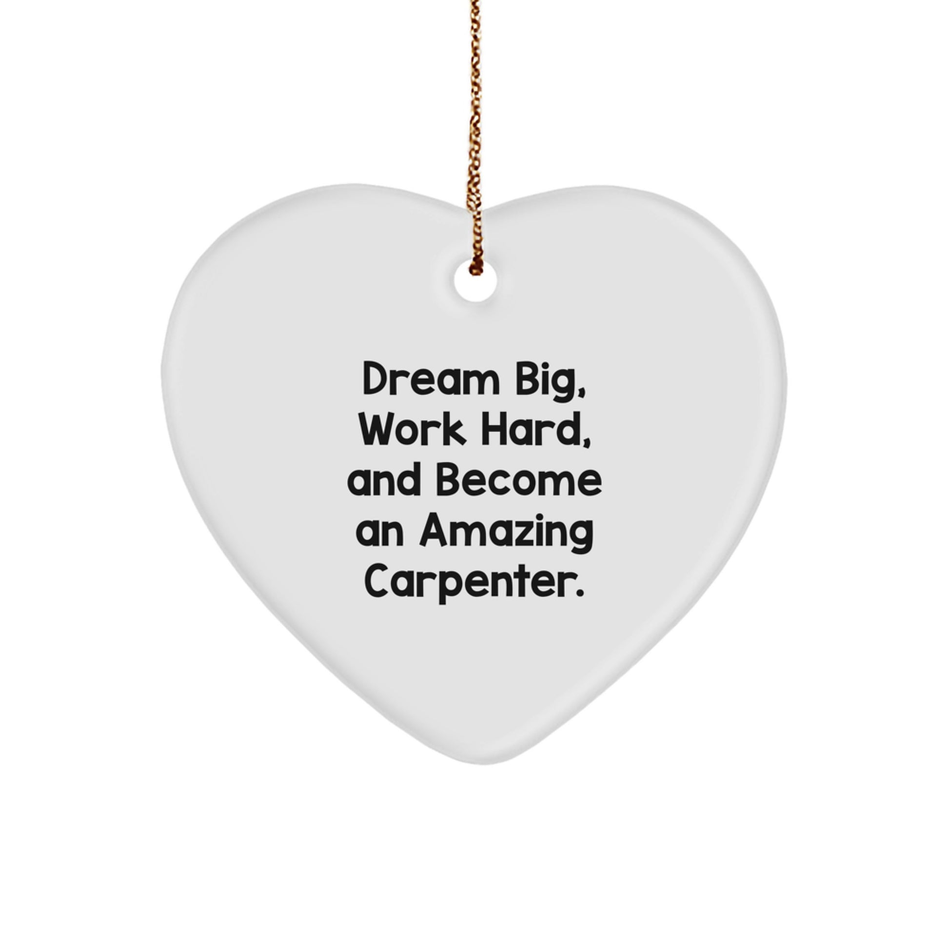 Inspiring Carpenter Gifts from Men, to Friends, for Amazing Christmas Decorations - 'Dream Big, Work Hard' Heart Ornament - Image 1