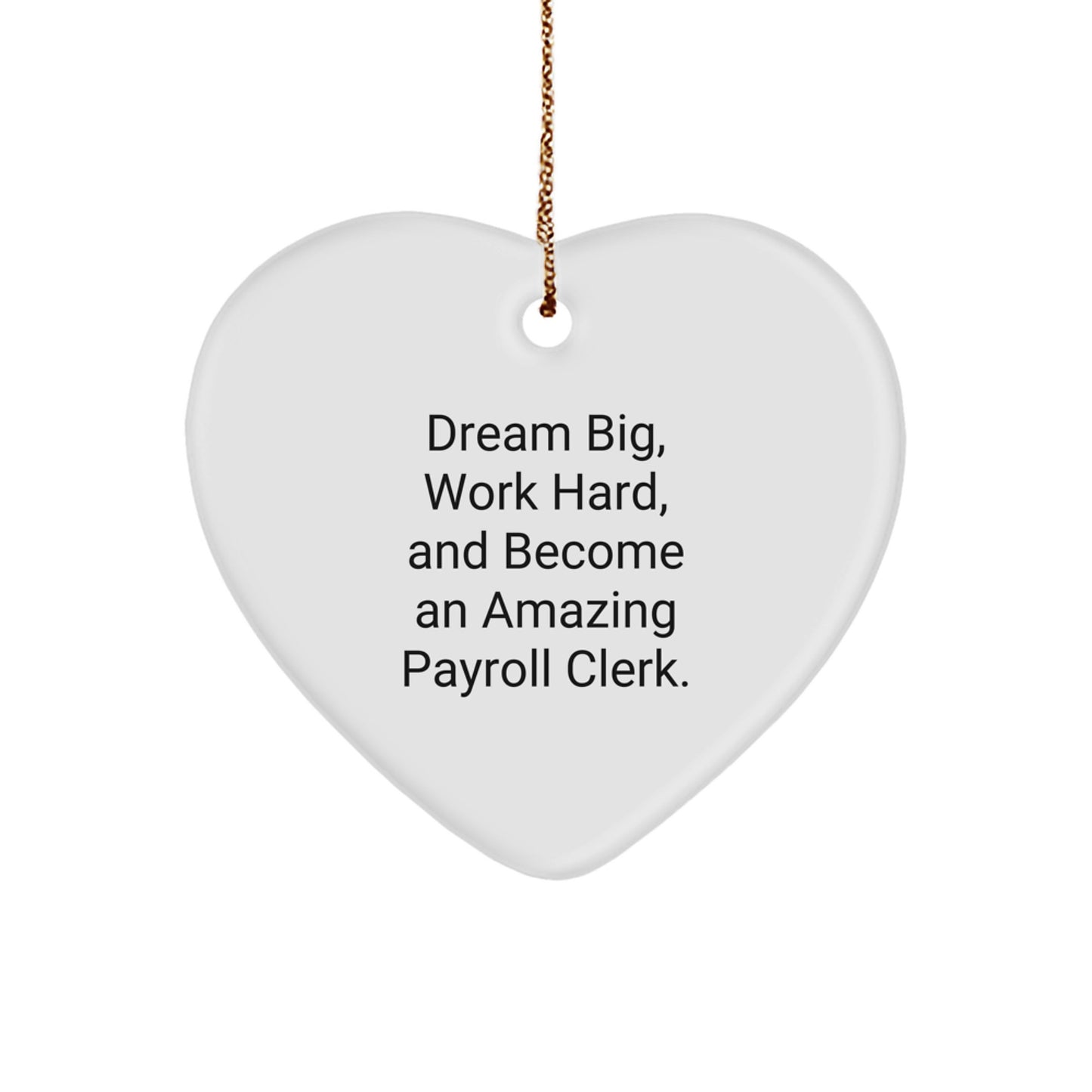 Funny Payroll Clerk Gifts from Friends Christmas Unique Gifts for Payroll Clerk Heart Ornament - Dream Big, Work Hard, And Become An Amazing Payroll Clerk. - Image 1