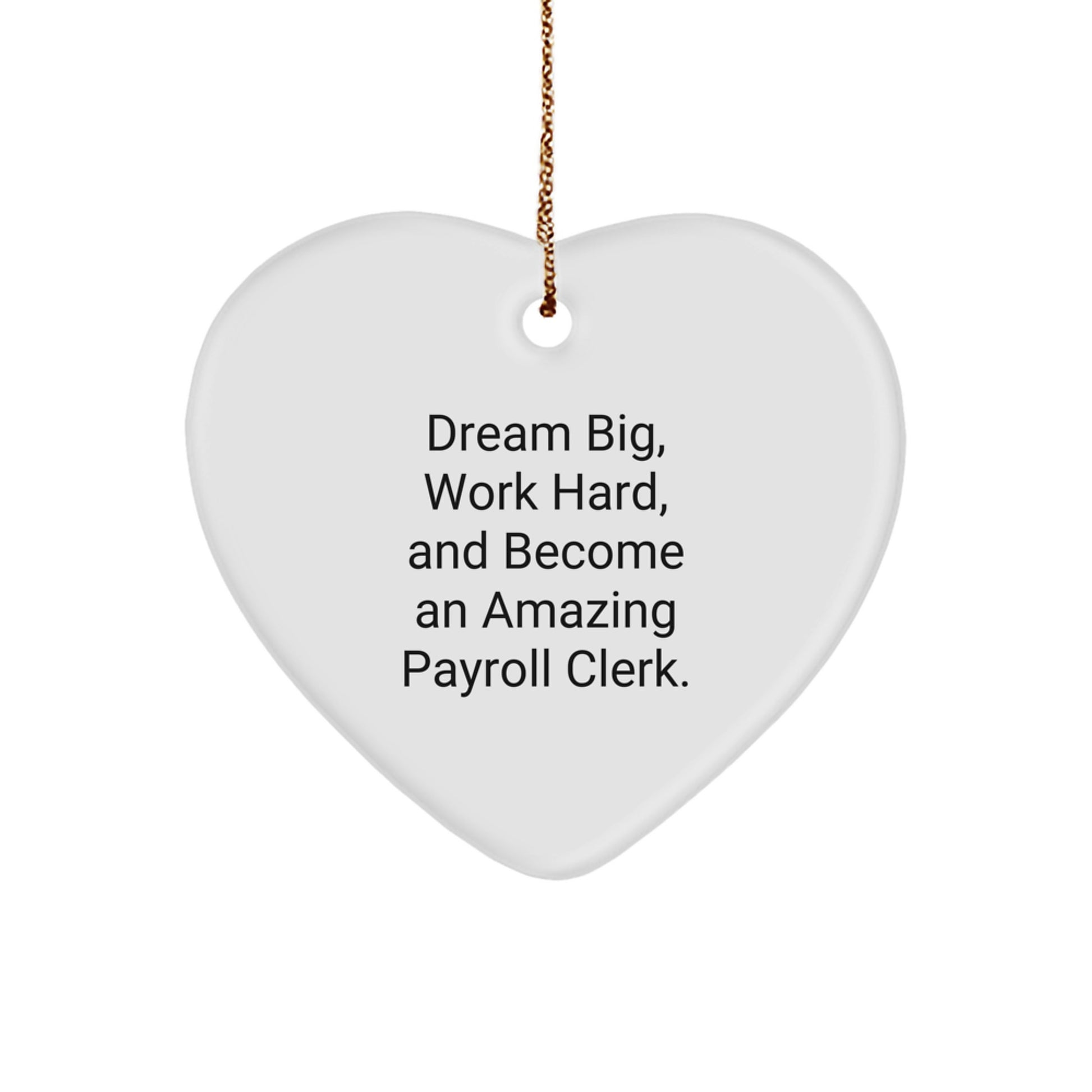 Funny Payroll Clerk Gifts from Friends Christmas Unique Gifts for Payroll Clerk Heart Ornament - Dream Big, Work Hard, And Become An Amazing Payroll Clerk. - Image 1
