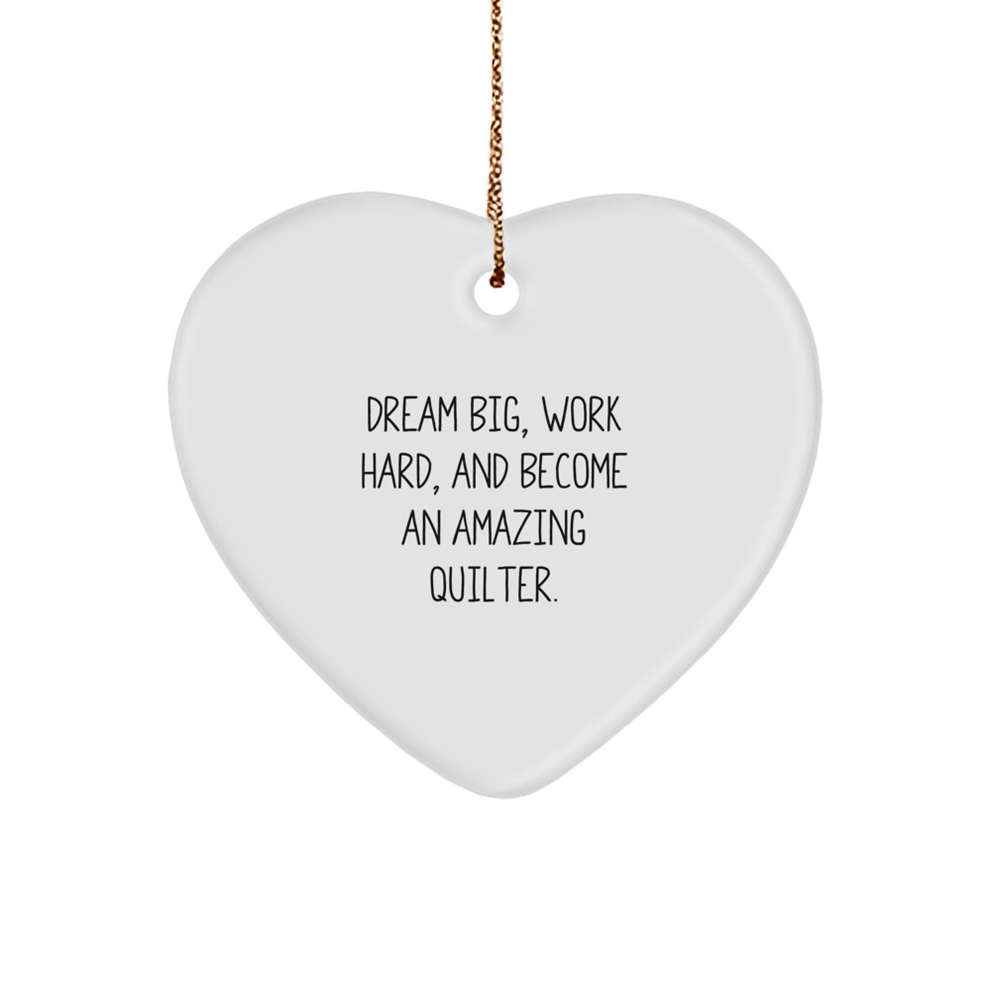 Quilter Gifts from Friends and Family, Inspirational Heart Ornament for Christmas, 'Dream Big, Work Hard, And Become An Amazing Quilter.' - Image 1