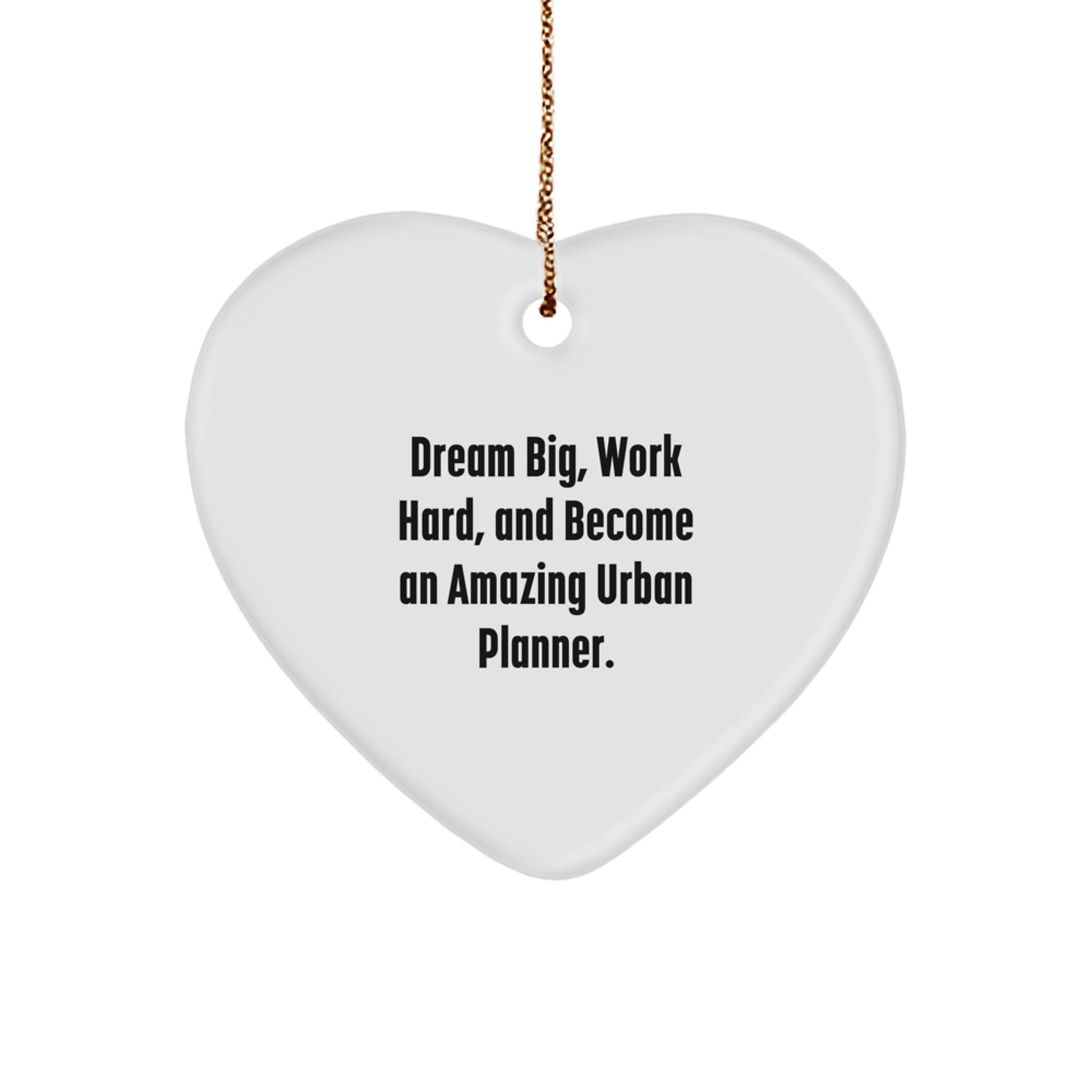 Dream Big Urban Planner Heart Ornament Gifts from Friends for Christmas, 'Dream Big, Work Hard, And Become An Amazing Urban Planner.' - Image 1