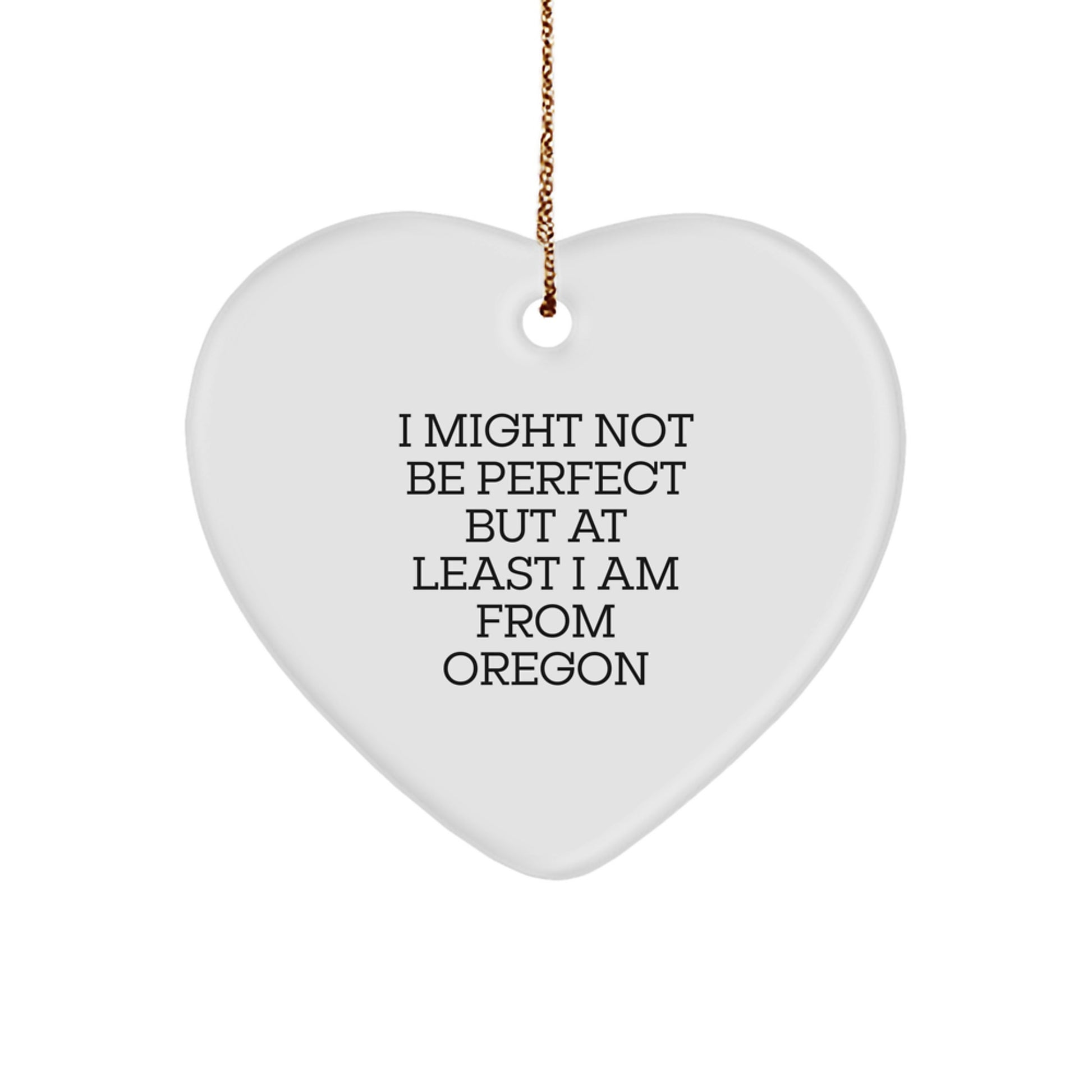 Funny Oregon Gifts from Friends for Oregon Lovers - Heart Ornament 'I Might Not Be Perfect But At Least I Am From Oregon' Christmas Unique Gifts - Image 1