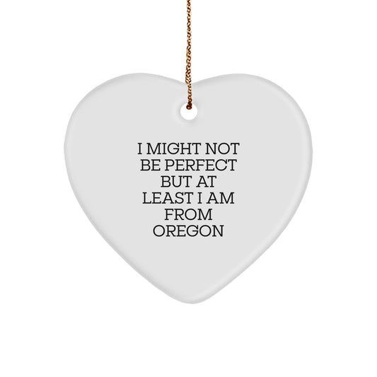 Funny Oregon Gifts from Friends for Oregon Lovers - Heart Ornament 'I Might Not Be Perfect But At Least I Am From Oregon' Christmas Unique Gifts - Image 1