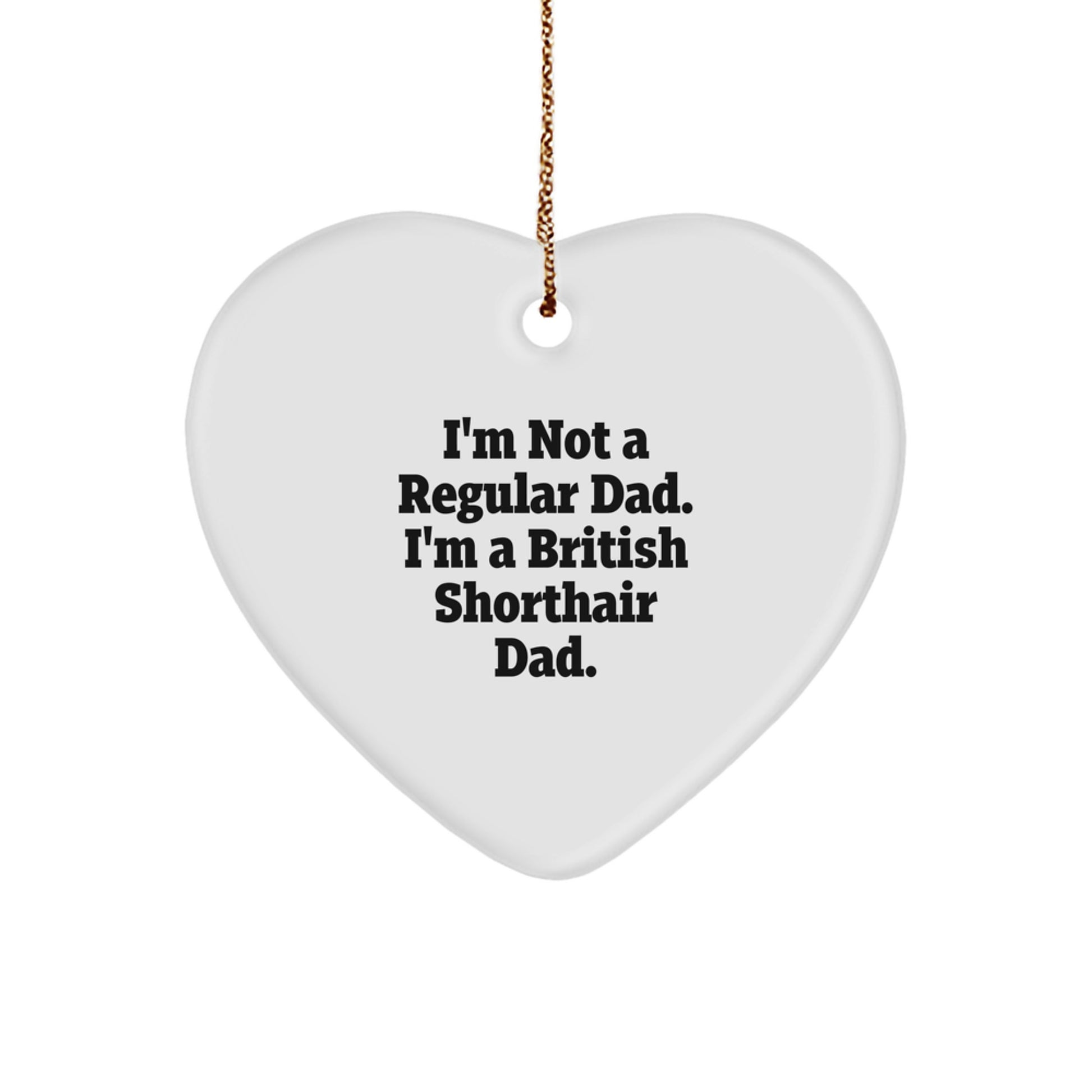British Shorthair Cat Dad Gifts, Funny I'm Not A Regular Dad. I'm A British Shorthair Dad. Heart Ornament, Perfect for Christmas Unique Gifts from Men to British Shorthair Cat Lovers - Image 1