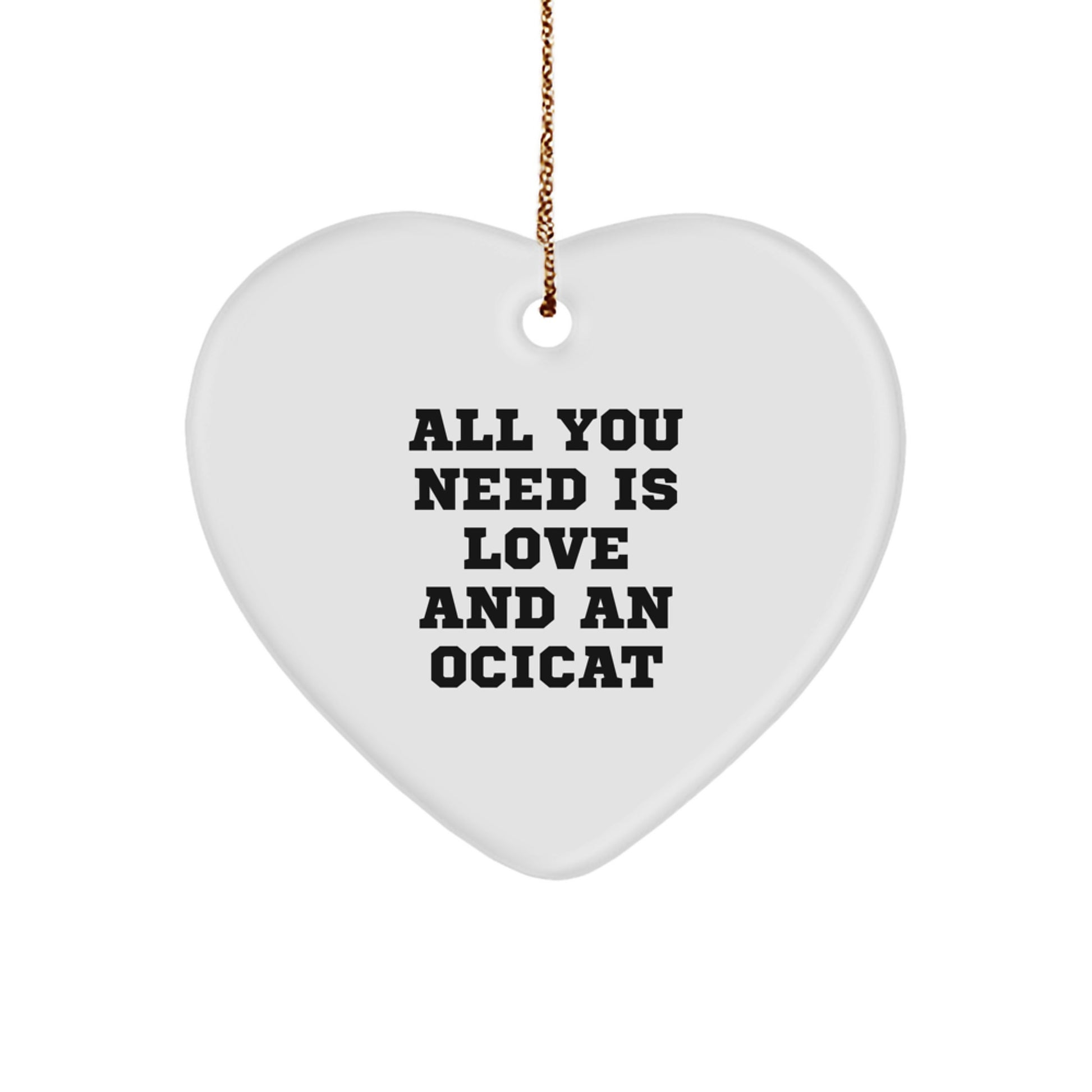 Funny Ocicat Gifts for Men, Women, Friends, and Family - Heart Ornament with 'All You Need Is Love And An Ocicat' Quote, Christmas Unique Gifts from Loved Ones - Image 1