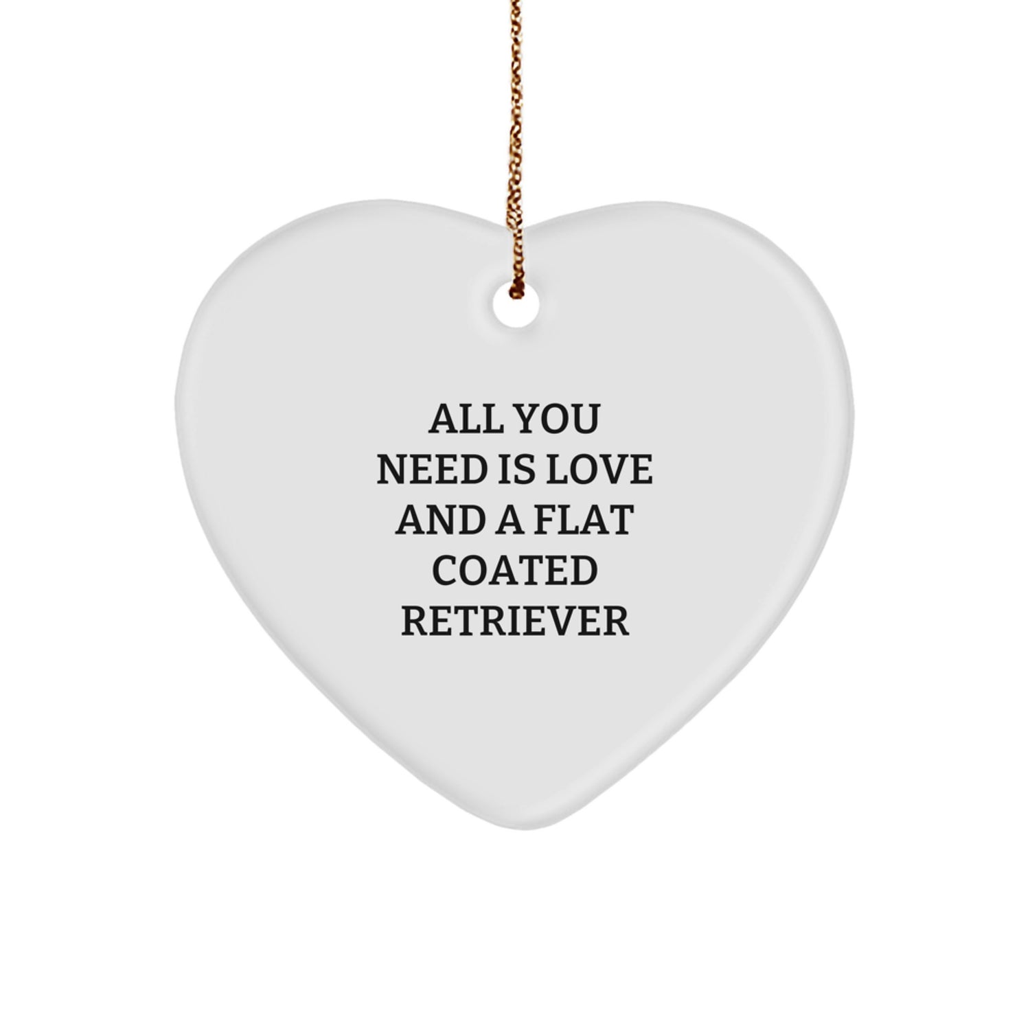 Funny Flat Coated Retriever Dog Heart Ornament Gifts from Men to Best Friends Who Love Christmas, Perfect Inspirational Quote for Pet Lovers, All You Need Is Love And A Flat Coated Retriever - Image 1