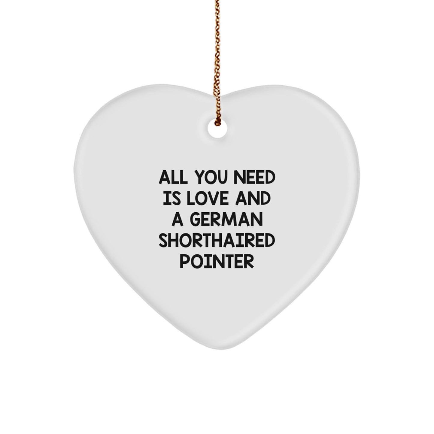 German Shorthaired Pointer Dog Gifts, Funny Heart Ornament with 'All You Need Is Love And A German Shorthaired Pointer' Quote, Christmas Unique Presents for Men, Women, Friends, Family - Image 1