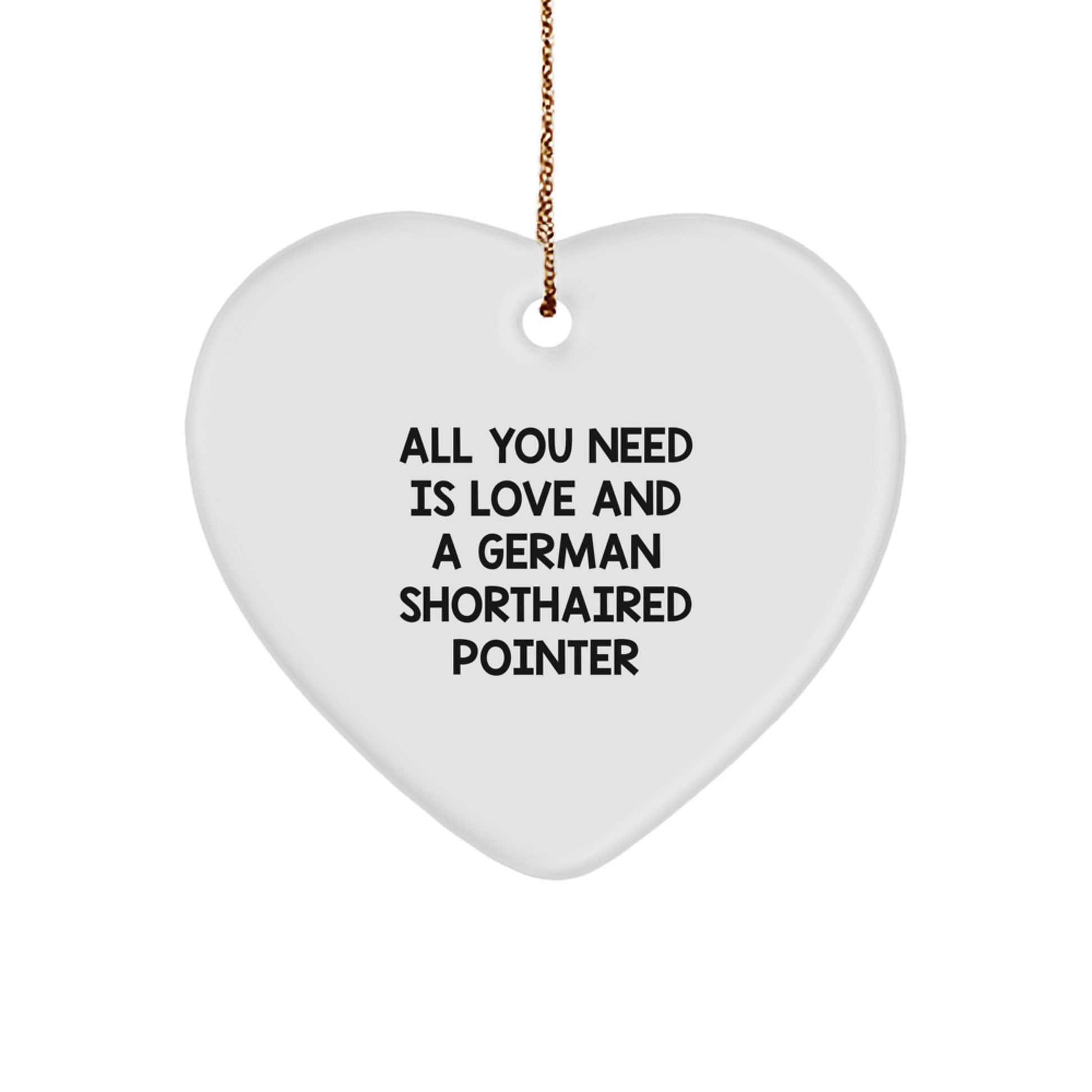 German Shorthaired Pointer Dog Gifts, Funny Heart Ornament with 'All You Need Is Love And A German Shorthaired Pointer' Quote, Christmas Unique Presents for Men, Women, Friends, Family - Image 1