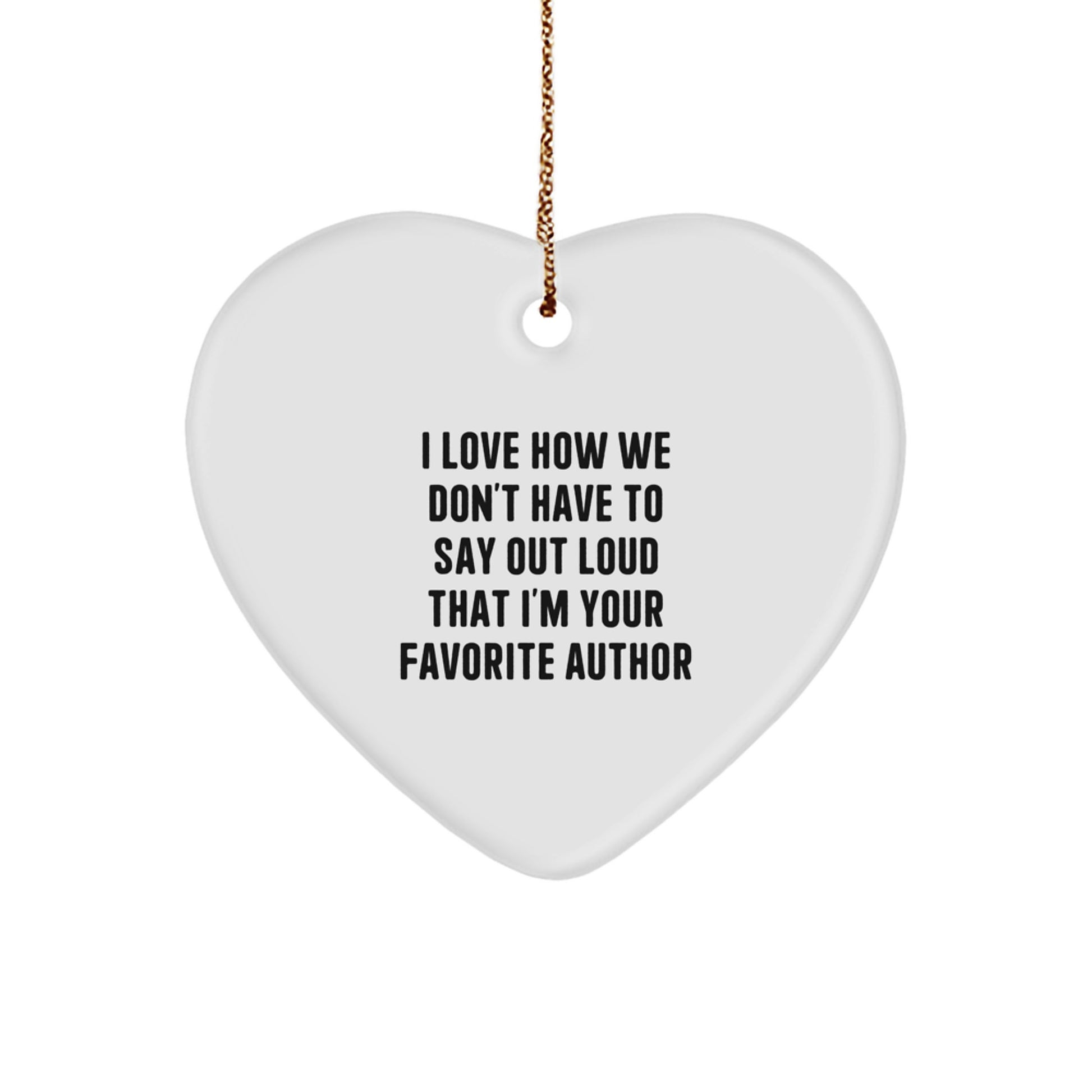 Author Gifts from Friends for Favorite Author - I Love How We Don't Have To Say Out Loud That I'm Your Favorite Author Heart Ornament, White, Christmas Unique Gifts - Image 1