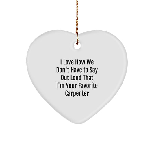 Funny Carpenter Heart Ornament Gifts from Men to Friends and Family 'I Love How We Don't Have To Say Out Loud That I'm Your Favorite Carpenter' for Christmas - Image 1