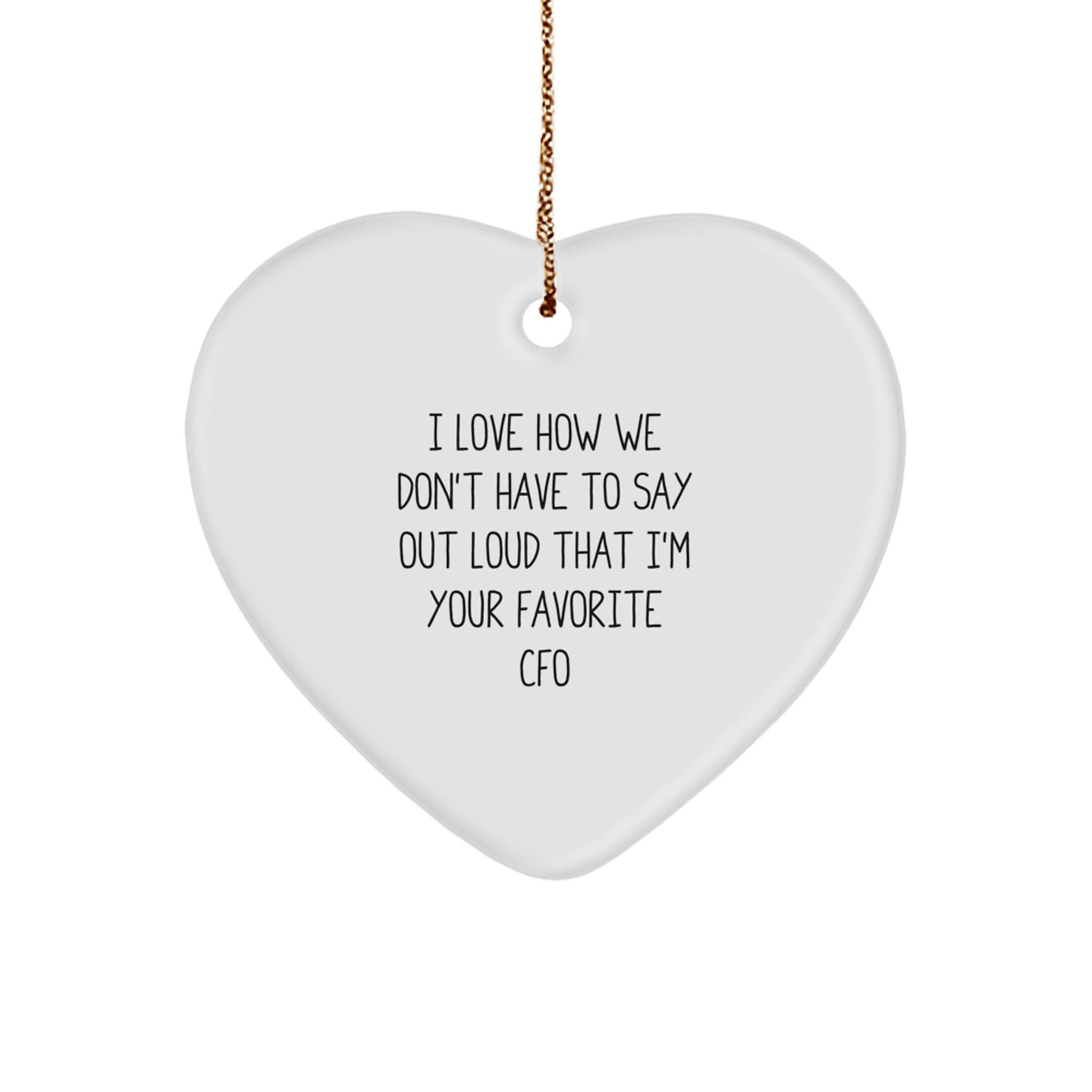 CFO Gifts from Friends: 'I Love How We Don't Have To Say Out Loud That I'm Your Favorite CFO' Heart Ornament for Christmas - Image 1